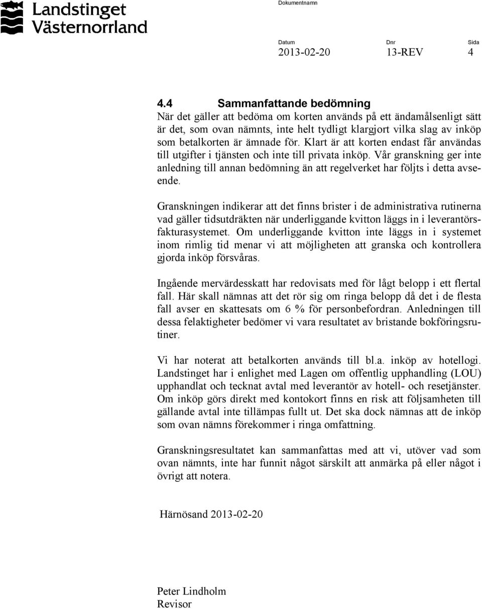 för. Klart är att korten endast får användas till utgifter i tjänsten och inte till privata inköp.