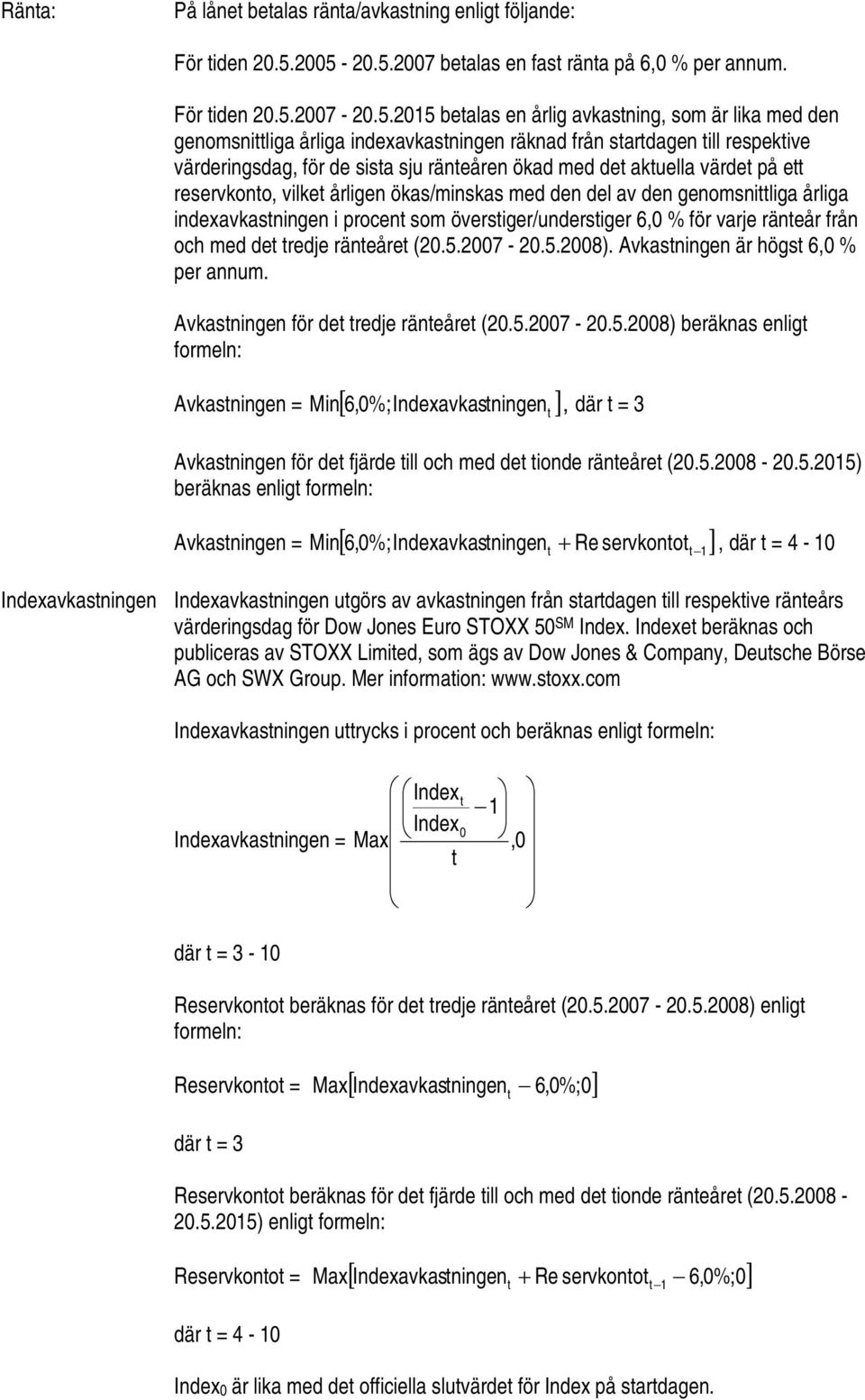 till respektive värderingsdag, för de sista sju ränteåren ökad med det aktuella värdet på ett reservkonto, vilket årligen ökas/minskas med den del av den genomsnittliga årliga indexavkastningen i