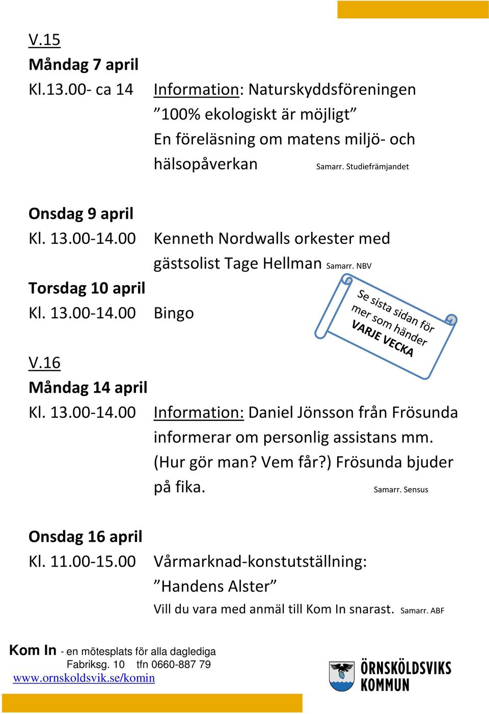 Studiefrämjandet Onsdag 9 april Kl. 13.00-14.00 Kenneth Nordwalls orkester med gästsolist Tage Hellman Samarr. NBV Torsdag 10 april V.