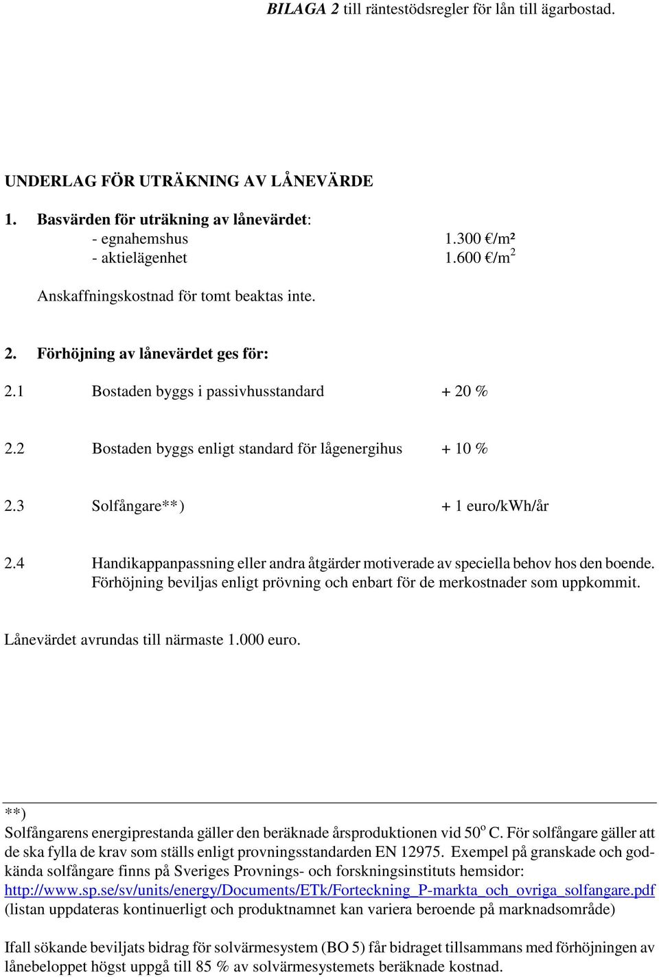 3 Solfångare** ) + 1 euro/kwh/år 2.4 Handikappanpassning eller andra åtgärder motiverade av speciella behov hos den boende.