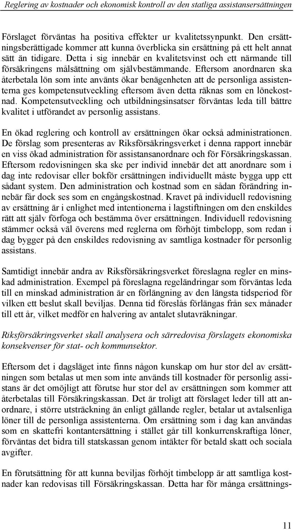 Eftersom anordnaren ska återbetala lön som inte använts ökar benägenheten att de personliga assistenterna ges kompetensutveckling eftersom även detta räknas som en lönekostnad.