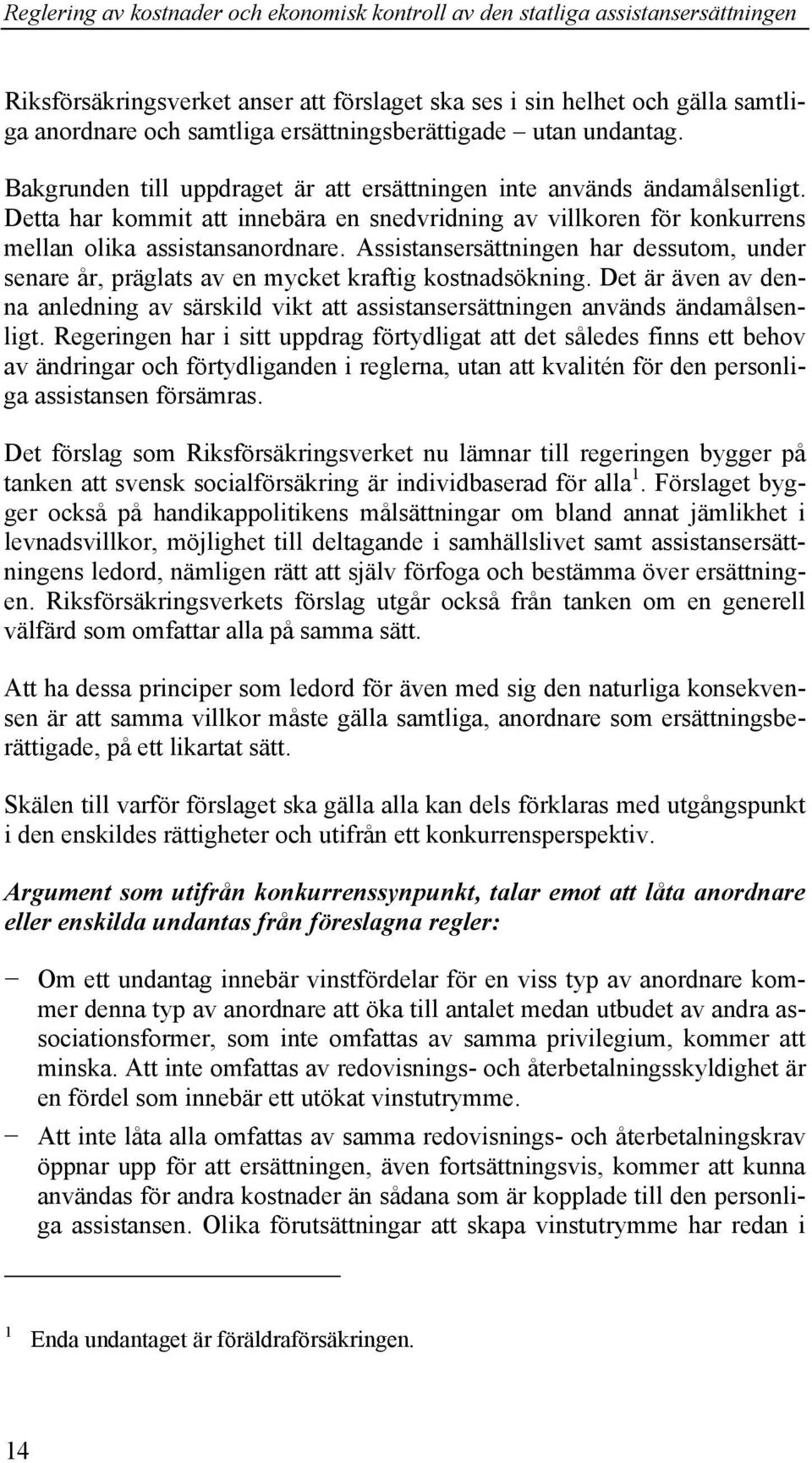 Assistansersättningen har dessutom, under senare år, präglats av en mycket kraftig kostnadsökning. Det är även av denna anledning av särskild vikt att assistansersättningen används ändamålsenligt.