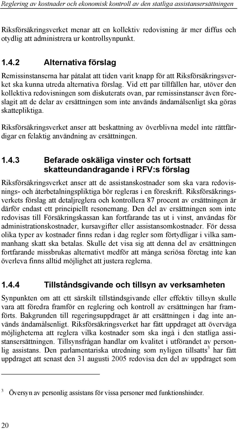 Vid ett par tillfällen har, utöver den kollektiva redovisningen som diskuterats ovan, par remissinstanser även föreslagit att de delar av ersättningen som inte används ändamålsenligt ska göras