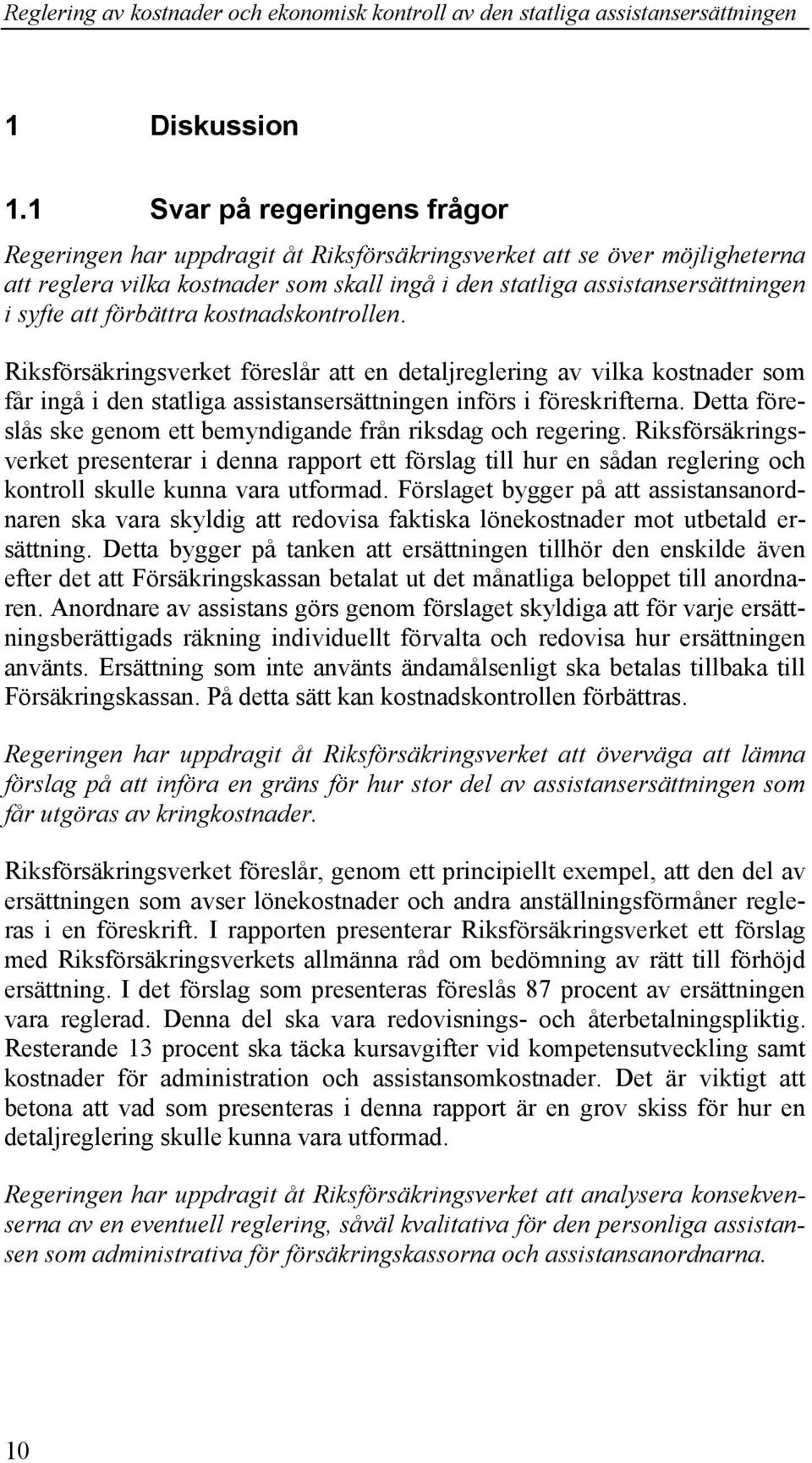 förbättra kostnadskontrollen. Riksförsäkringsverket föreslår att en detaljreglering av vilka kostnader som får ingå i den statliga assistansersättningen införs i föreskrifterna.