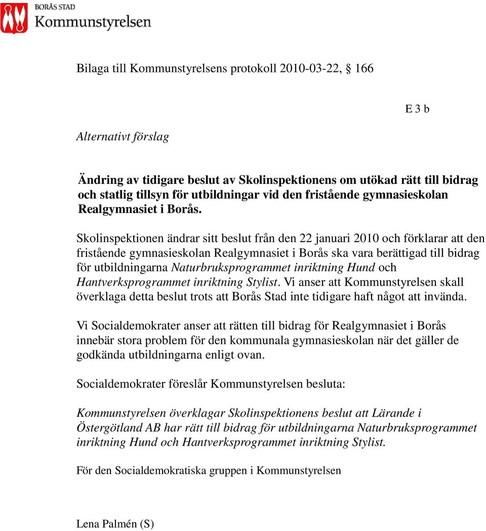 Skolinspektionen ändrar sitt beslut från den 22 januari 2010 och förklarar att den fristående gymnasieskolan Realgymnasiet i Borås ska vara berättigad till bidrag för utbildningarna