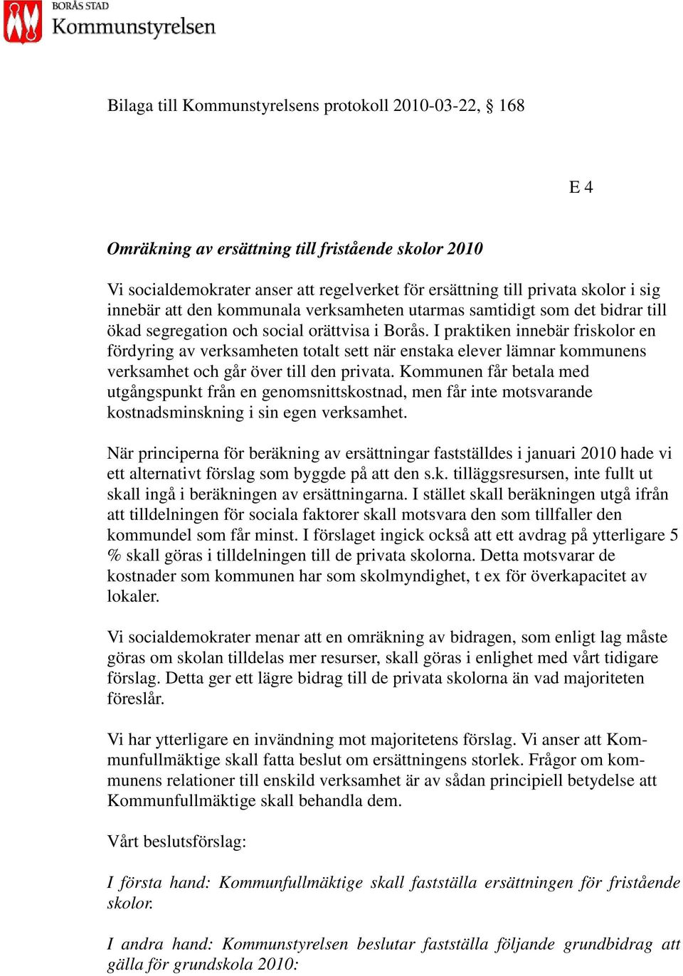 I praktiken innebär friskolor en fördyring av verksamheten totalt sett när enstaka elever lämnar kommunens verksamhet och går över till den privata.