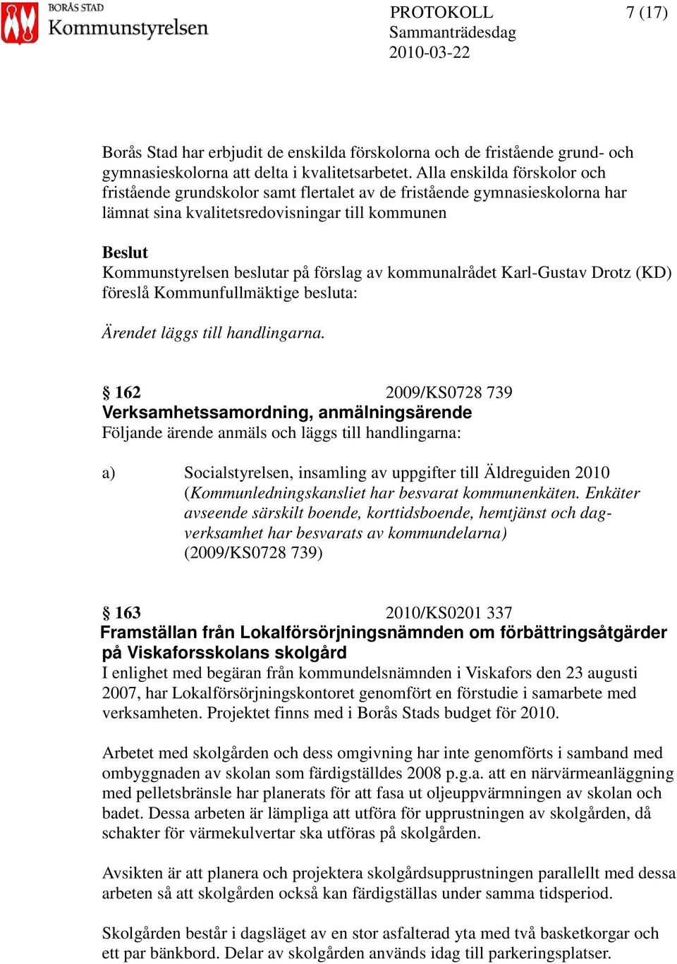 kommunalrådet Karl-Gustav Drotz (KD) föreslå Kommunfullmäktige besluta: Ärendet läggs till handlingarna.