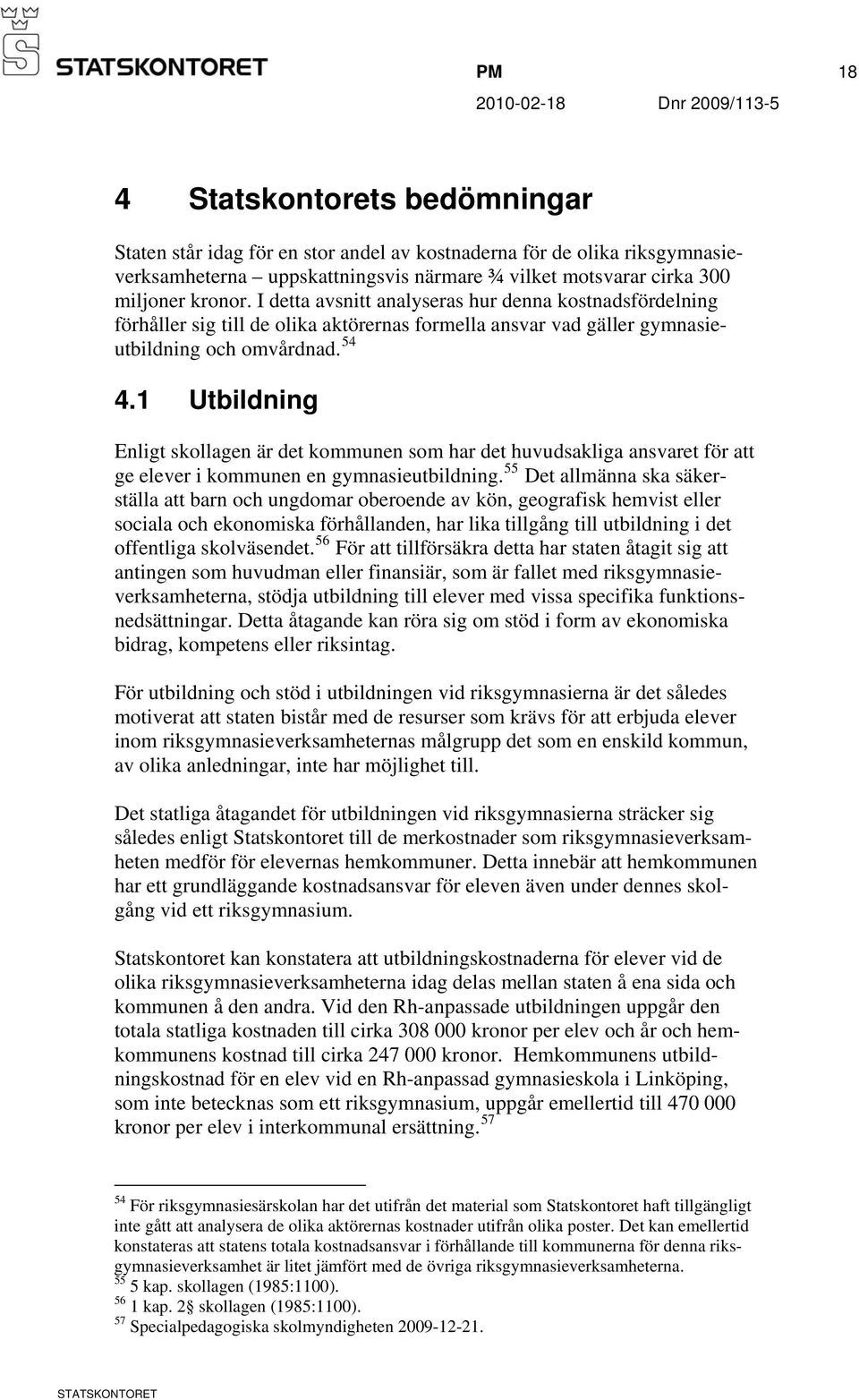 1 Utbildning Enligt skollagen är det kommunen som har det huvudsakliga ansvaret för att ge elever i kommunen en gymnasieutbildning.