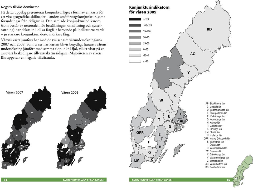 mörkare färg. Vårens karta jämförs här med de två senaste vårundersökningarna 27 och 28.