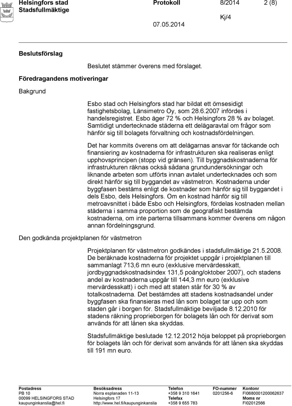 Samtidigt undertecknade städerna ett delägaravtal om frågor som hänför sig till bolagets förvaltning och kostnadsfördelningen.