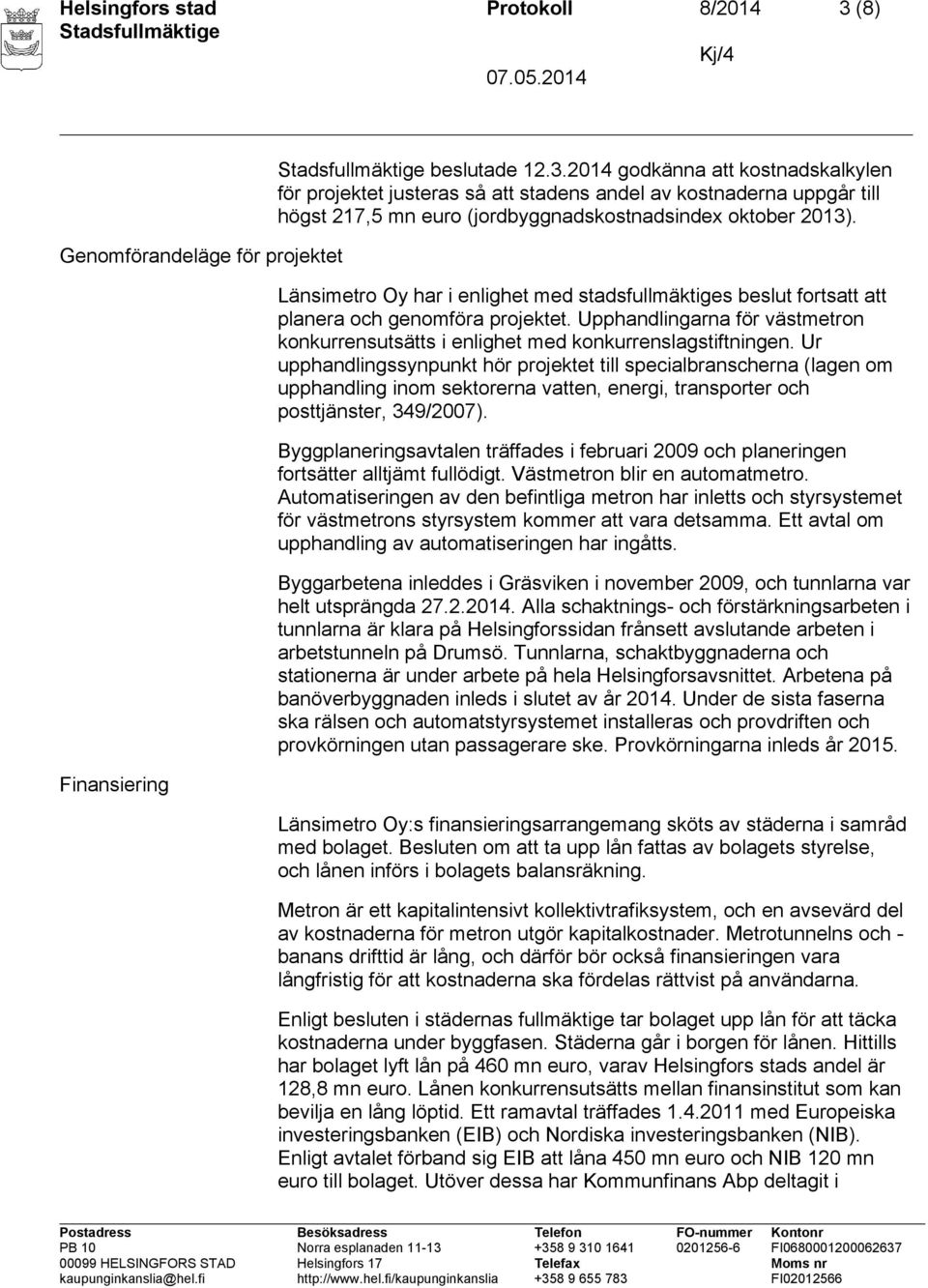 2014 godkänna att kostnadskalkylen för projektet justeras så att stadens andel av kostnaderna uppgår till högst 217,5 mn euro (jordbyggnadskostnadsindex oktober 2013).