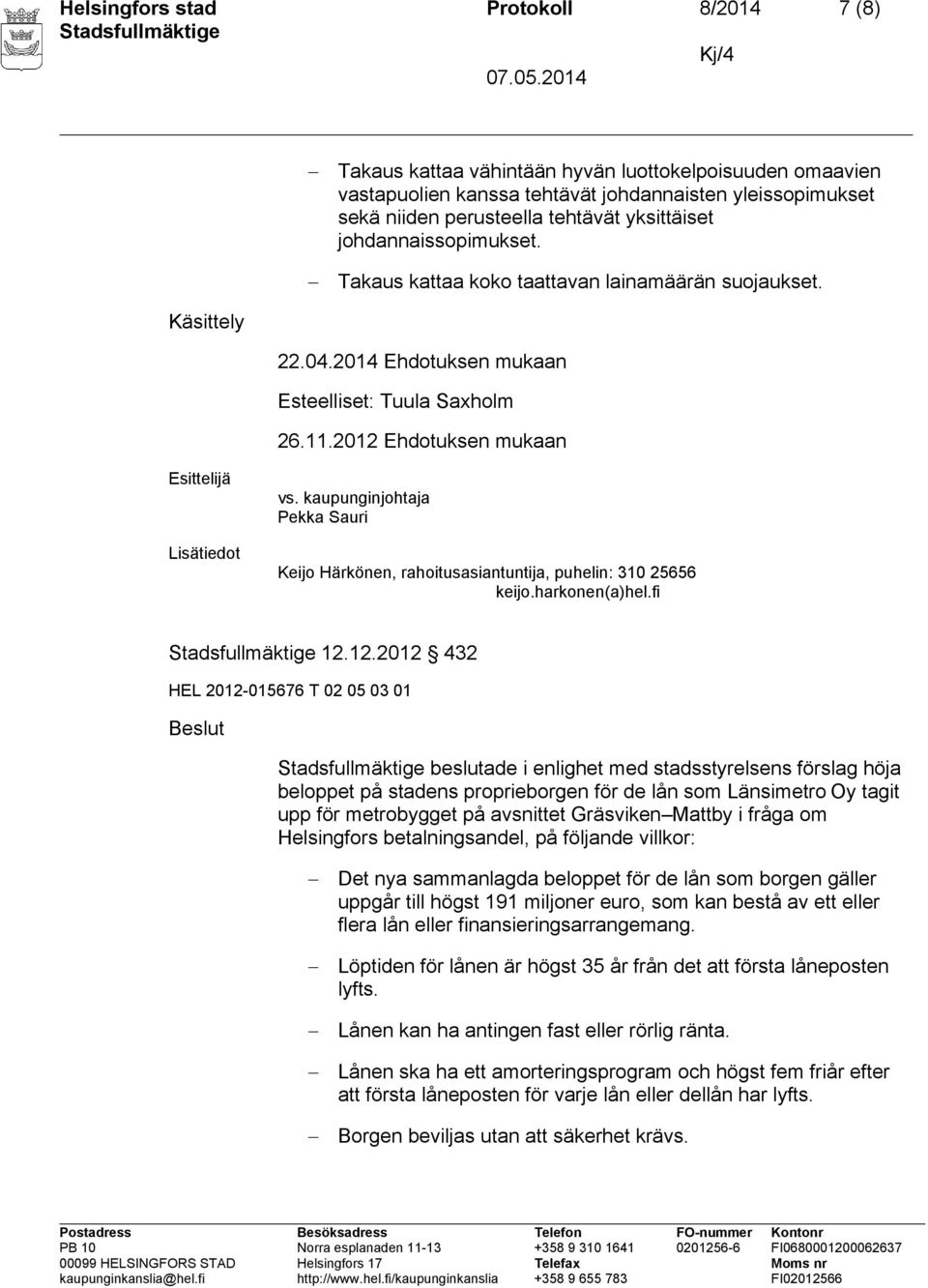 2012 Ehdotuksen mukaan Esittelijä Lisätiedot vs. kaupunginjohtaja Pekka Sauri Keijo Härkönen, rahoitusasiantuntija, puhelin: 310 25656 keijo.harkonen(a)hel.fi 12.12.2012 432 HEL 2012-015676 T 02 05