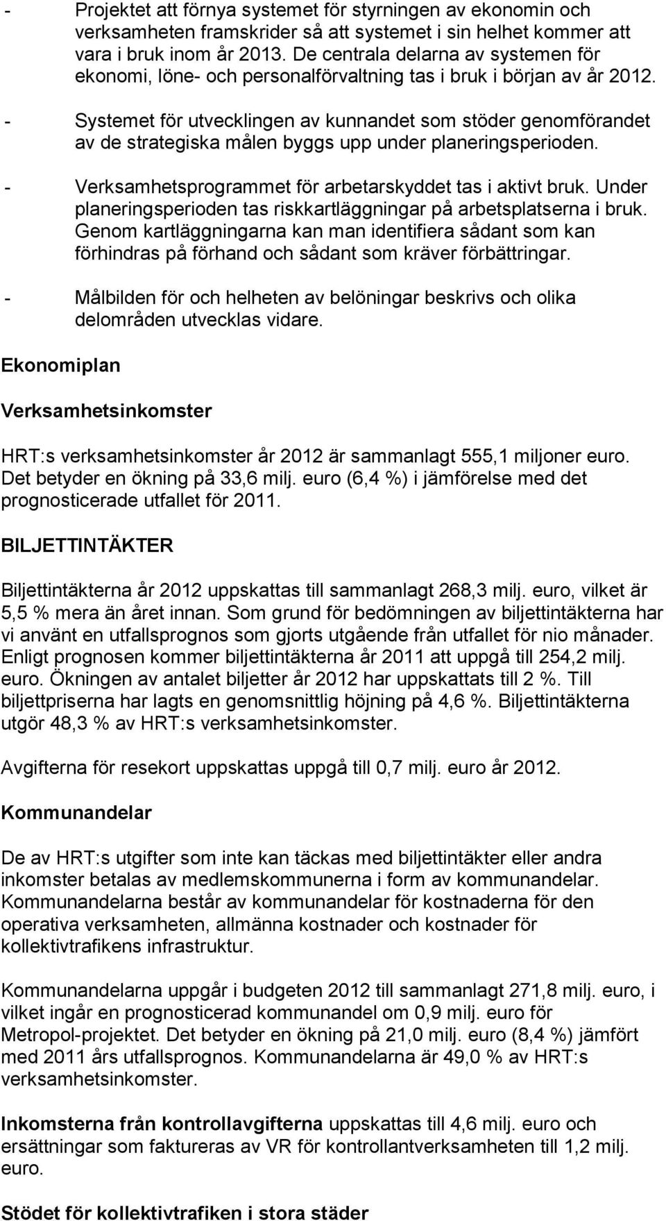 - Systemet för utvecklingen av kunnandet som stöder genomförandet av de strategiska målen byggs upp under planeringsperioden. - Verksamhetsprogrammet för arbetarskyddet tas i aktivt bruk.