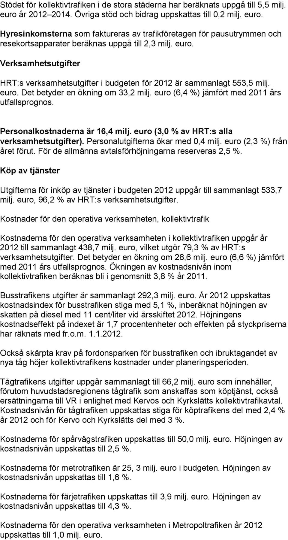 euro. Det betyder en ökning om 33,2 milj. euro (6,4 %) jämfört med 2011 års utfallsprognos. Personalkostnaderna är 16,4 milj. euro (3,0 % av HRT:s alla verksamhetsutgifter).