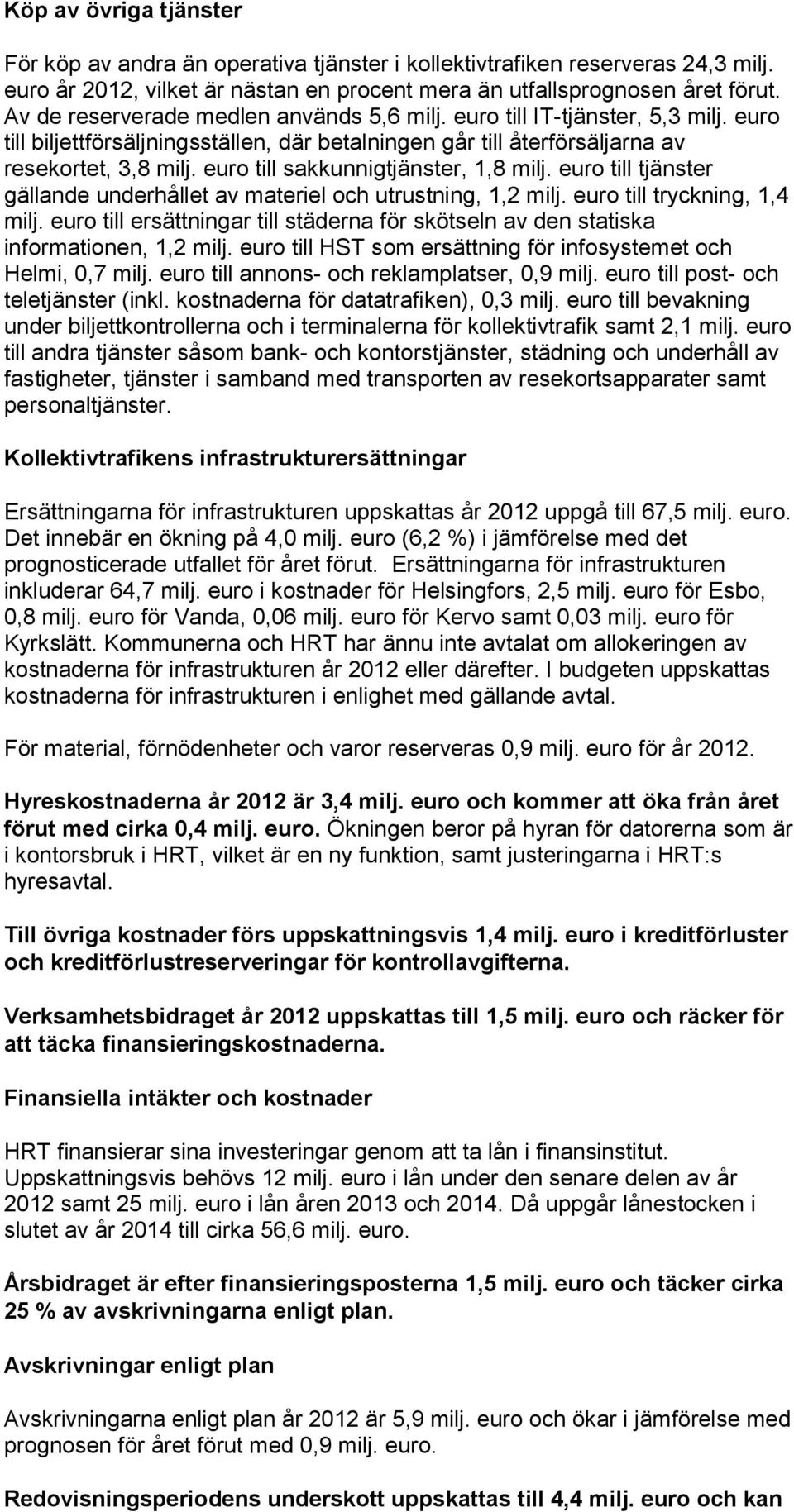 euro till sakkunnigtjänster, 1,8 milj. euro till tjänster gällande underhållet av materiel och utrustning, 1,2 milj. euro till tryckning, 1,4 milj.