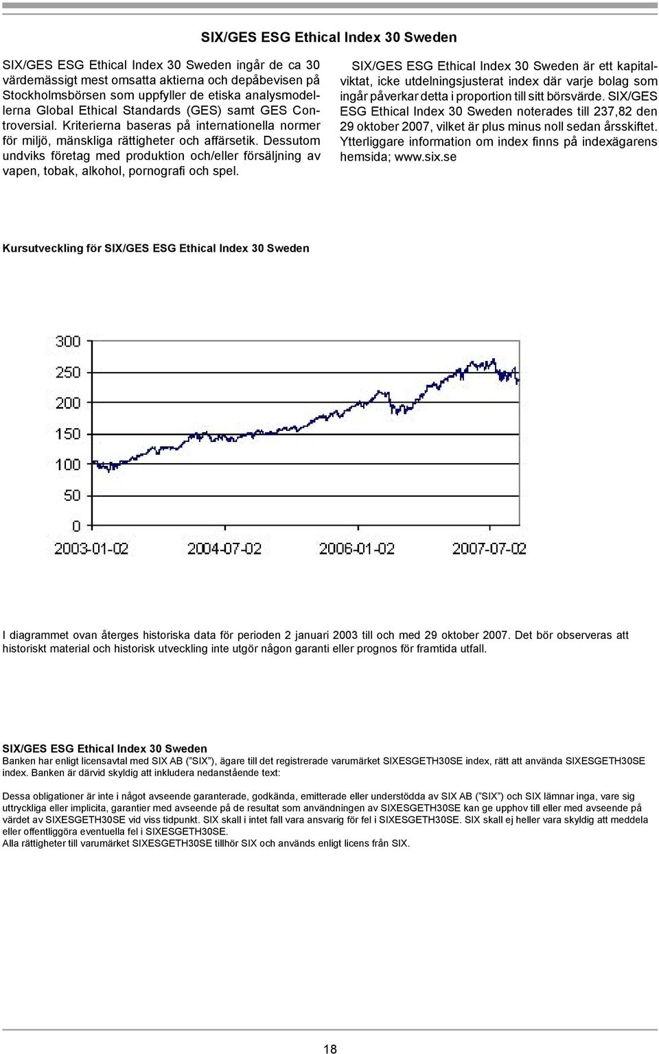 Dessutom undviks företag med produktion och/eller försäljning av vapen, tobak, alkohol, pornografi och spel.