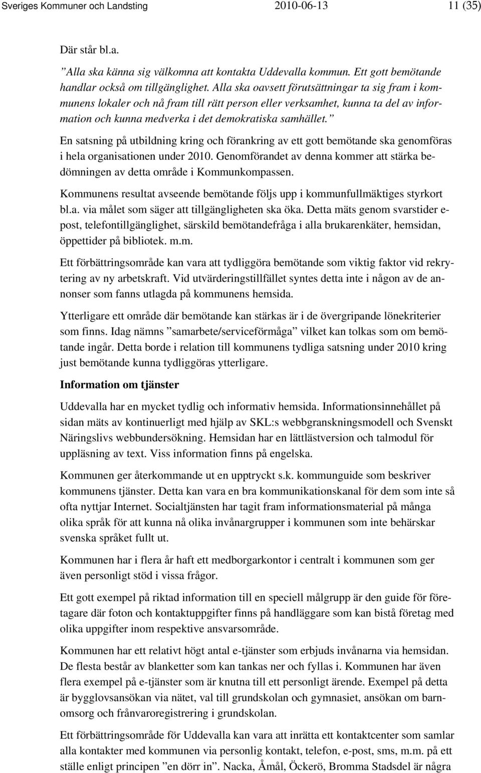 En satsning på utbildning kring och förankring av ett gott bemötande ska genomföras i hela organisationen under 2010.