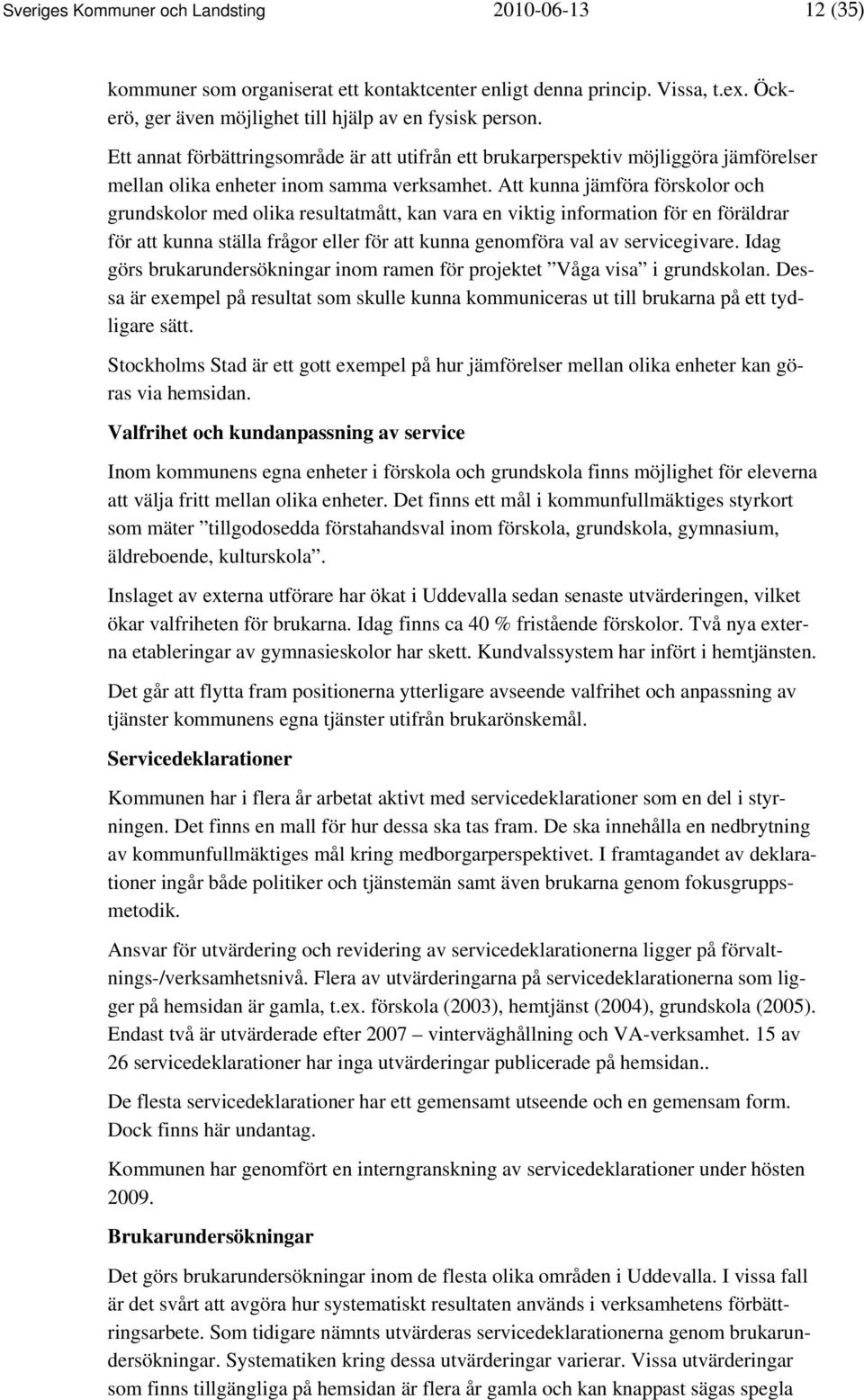 Att kunna jämföra förskolor och grundskolor med olika resultatmått, kan vara en viktig information för en föräldrar för att kunna ställa frågor eller för att kunna genomföra val av servicegivare.