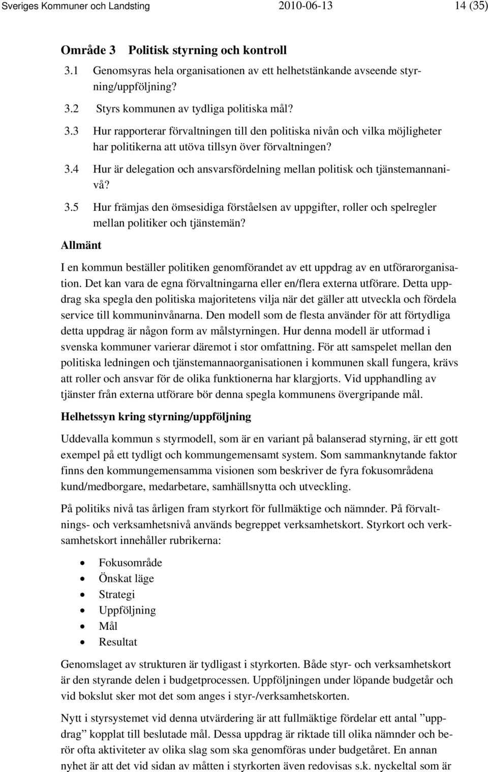 4 Hur är delegation och ansvarsfördelning mellan politisk och tjänstemannanivå? 3.5 Hur främjas den ömsesidiga förståelsen av uppgifter, roller och spelregler mellan politiker och tjänstemän?