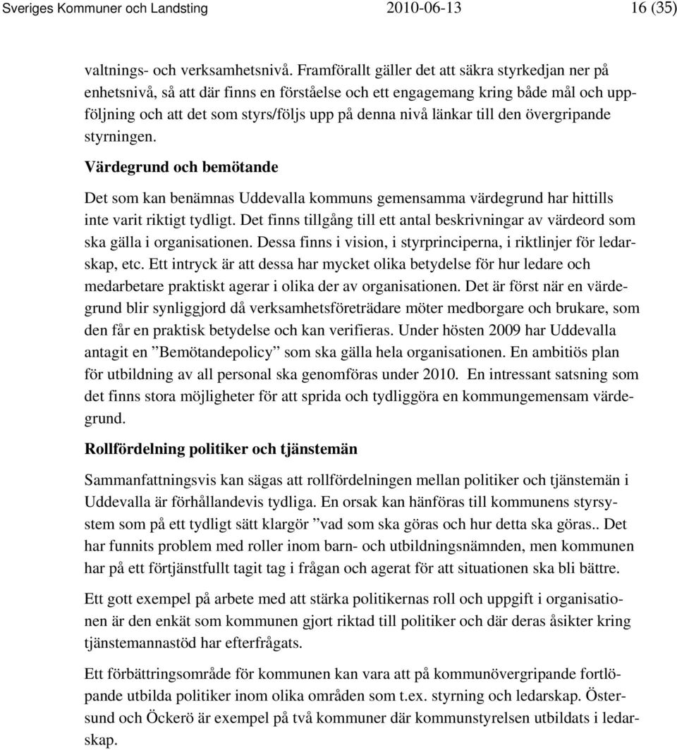 till den övergripande styrningen. Värdegrund och bemötande Det som kan benämnas Uddevalla kommuns gemensamma värdegrund har hittills inte varit riktigt tydligt.