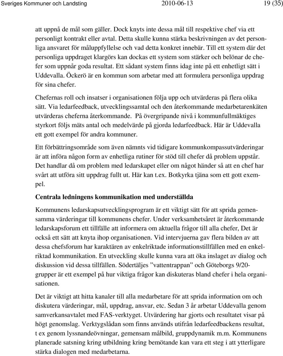 Till ett system där det personliga uppdraget klargörs kan dockas ett system som stärker och belönar de chefer som uppnår goda resultat.