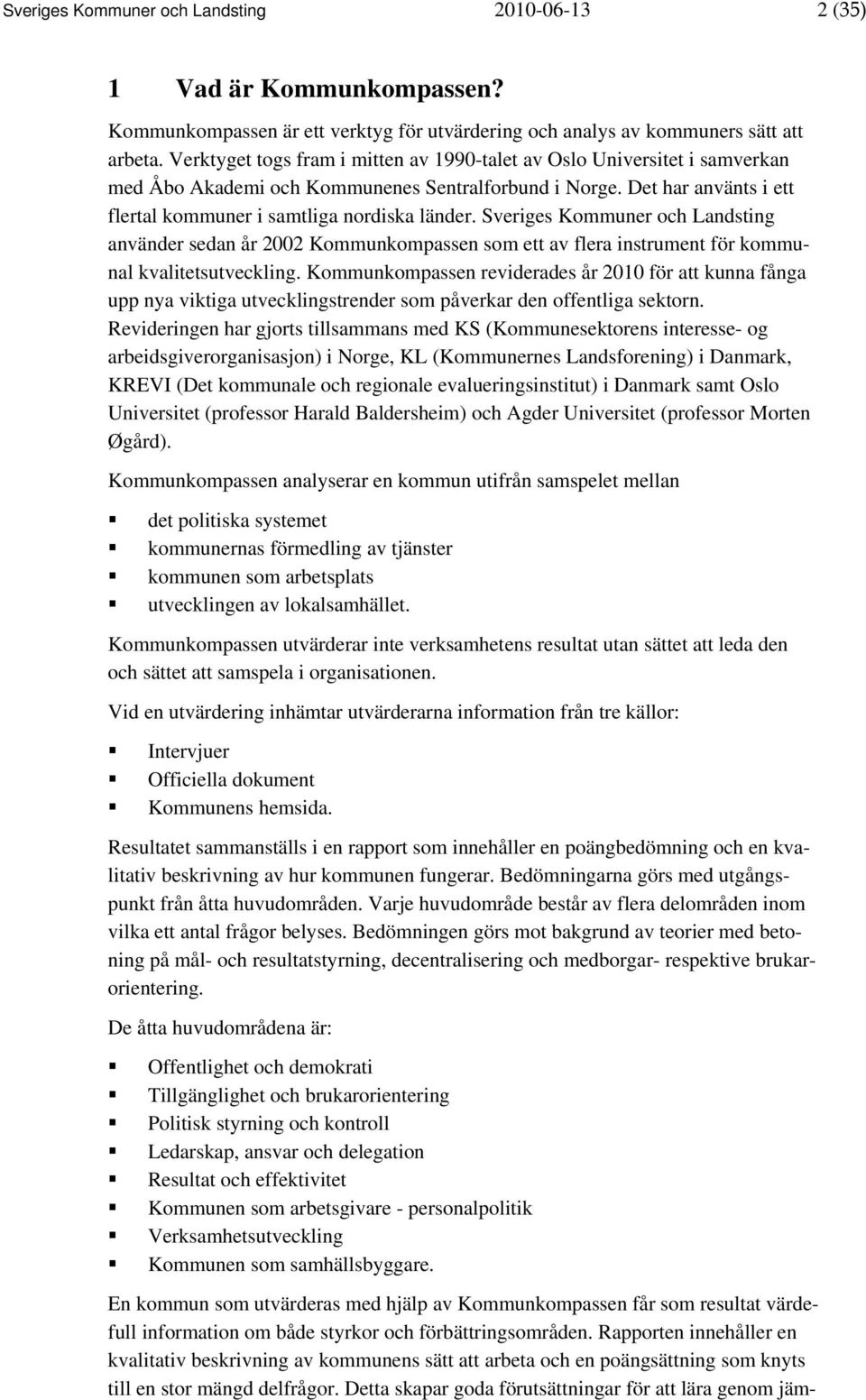 Sveriges Kommuner och Landsting använder sedan år 2002 Kommunkompassen som ett av flera instrument för kommunal kvalitetsutveckling.