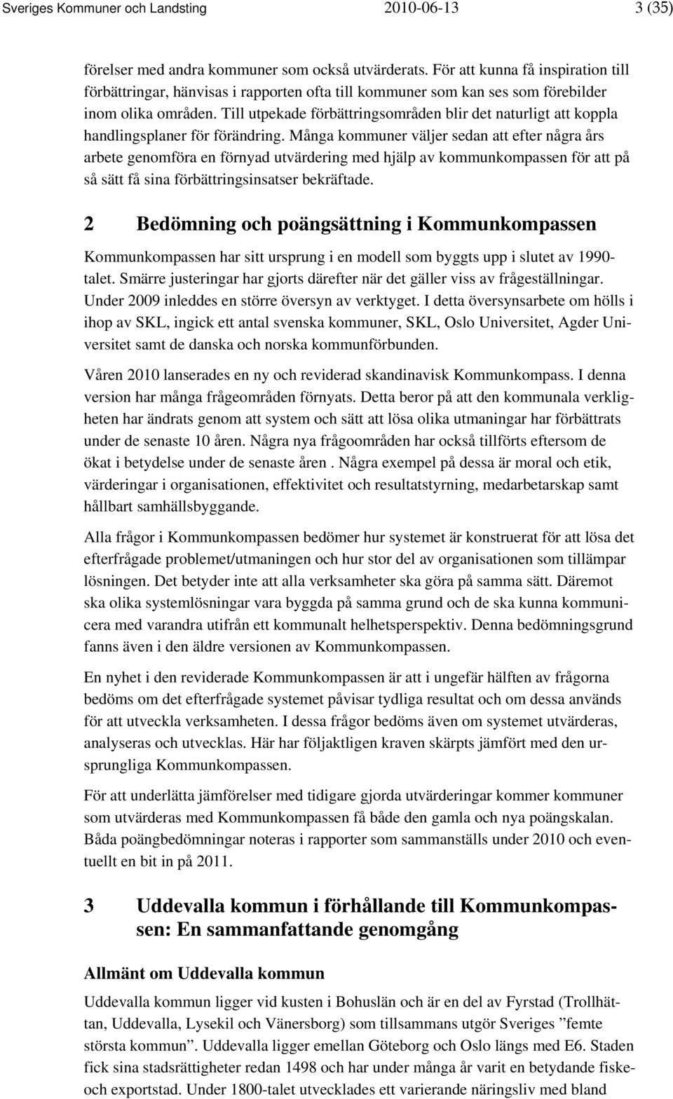 Till utpekade förbättringsområden blir det naturligt att koppla handlingsplaner för förändring.