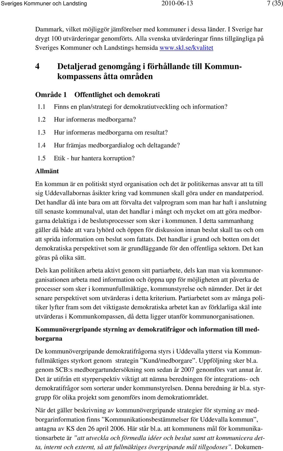 se/kvalitet 4 Detaljerad genomgång i förhållande till Kommunkompassens åtta områden Område 1 Offentlighet och demokrati 1.1 Finns en plan/strategi for demokratiutveckling och information? 1.2 Hur informeras medborgarna?