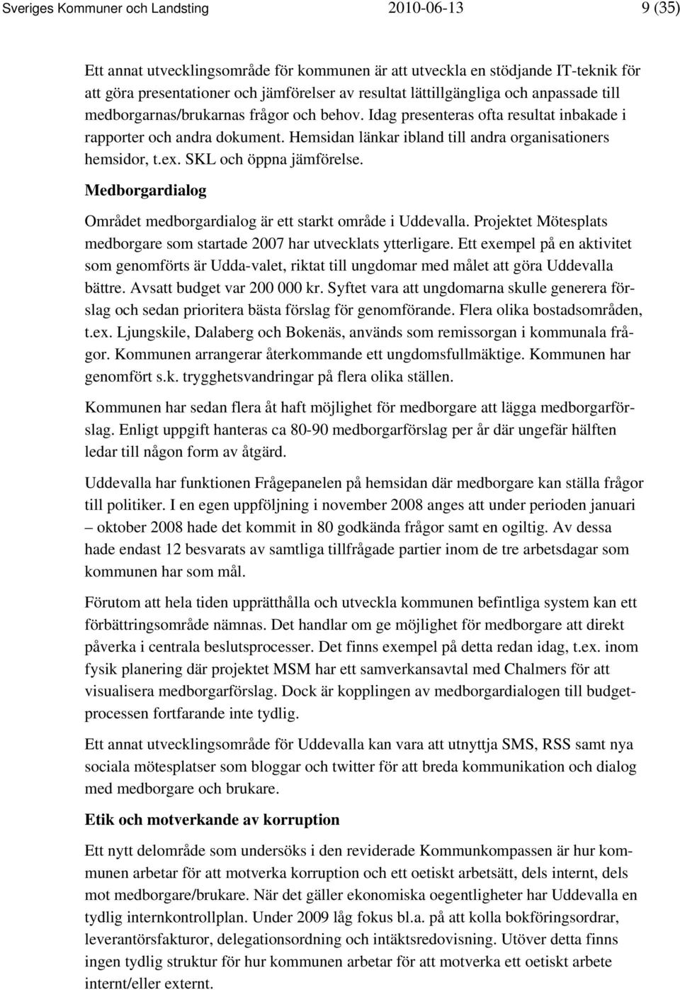 Hemsidan länkar ibland till andra organisationers hemsidor, t.ex. SKL och öppna jämförelse. Medborgardialog Området medborgardialog är ett starkt område i Uddevalla.