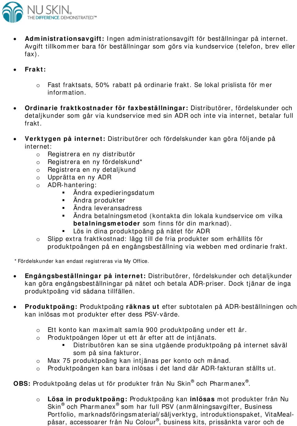 Ordinarie fraktkstnader för faxbeställningar: Distributörer, fördelskunder ch detaljkunder sm går via kundservice med sin ch inte via internet, betalar full frakt.