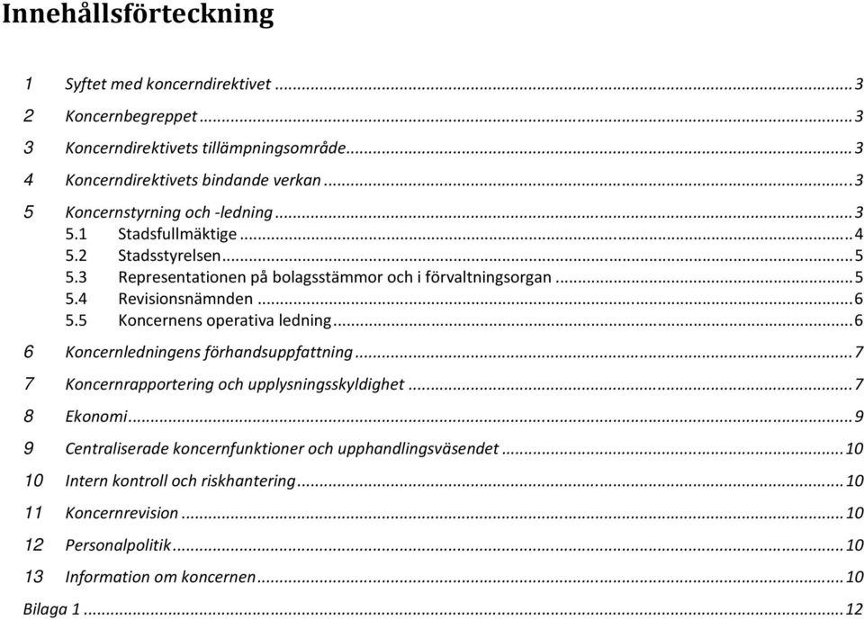 .. 6 5.5 Koncernens operativa ledning... 6 6 Koncernledningens förhandsuppfattning... 7 7 Koncernrapportering och upplysningsskyldighet... 7 8 Ekonomi.