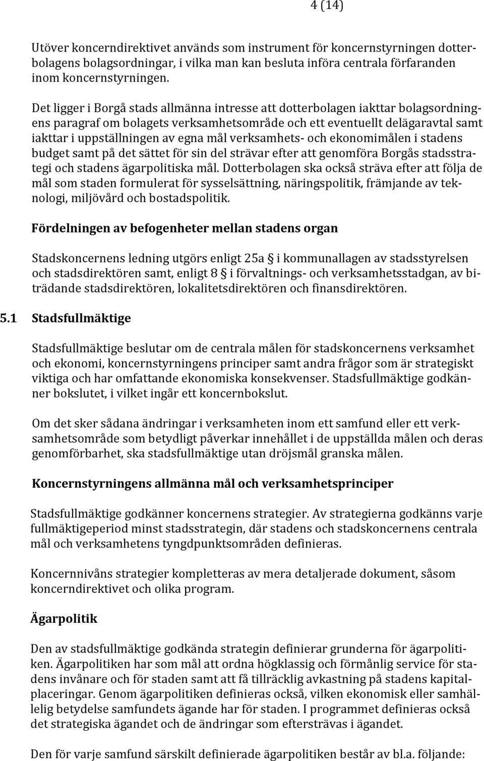 verksamhets- och ekonomimålen i stadens budget samt på det sättet för sin del strävar efter att genomföra Borgås stadsstrategi och stadens ägarpolitiska mål.