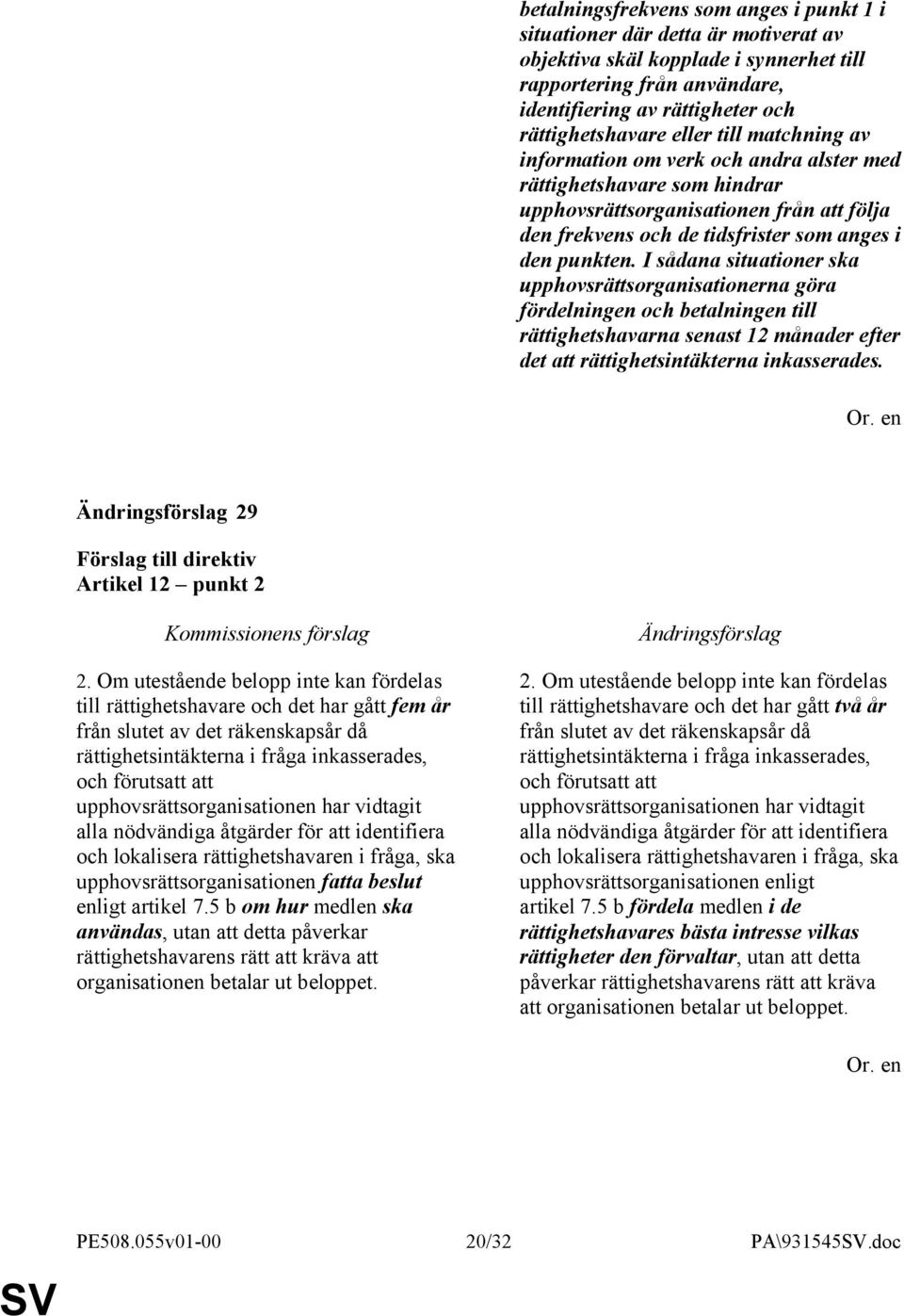 I sådana situationer ska upphovsrättsorganisationerna göra fördelningen och betalningen till rättighetshavarna senast 12 månader efter det att rättighetsintäkterna inkasserades.
