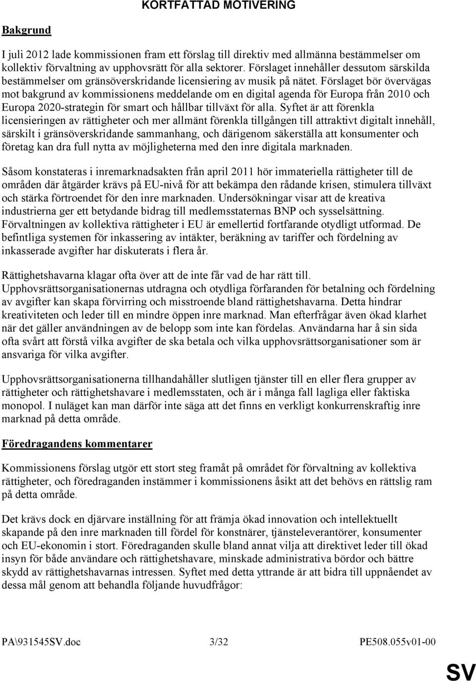 Förslaget bör övervägas mot bakgrund av kommissionens meddelande om en digital agenda för Europa från 2010 och Europa 2020-strategin för smart och hållbar tillväxt för alla.