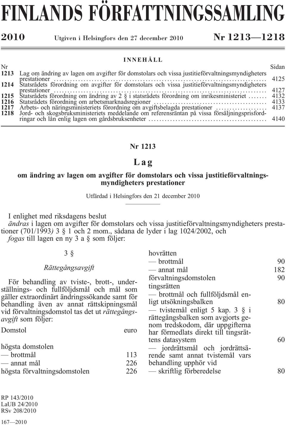 .. 4127 1215 Statsrådets förordning om ändring av 2 istatsrådets förordning om inrikesministeriet... 4132 1216 Statsrådets förordning om arbetsmarknadsregioner.