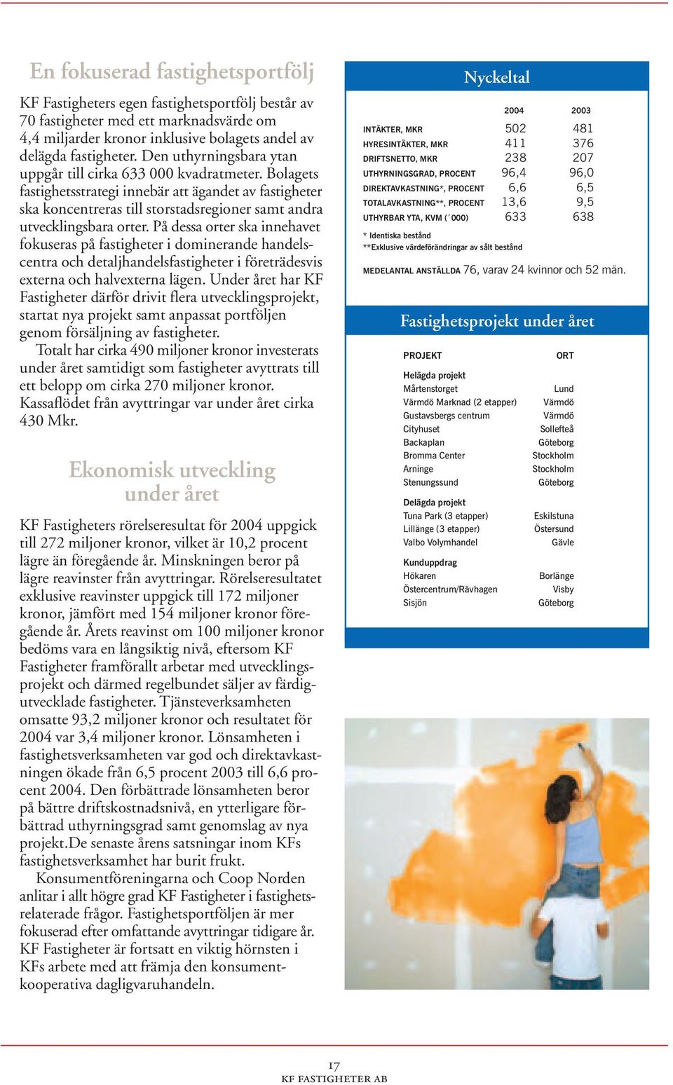 På dessa orter ska innehavet fokuseras på fastigheter i dominerande handelscentra och detaljhandelsfastigheter i företrädesvis externa och halvexterna lägen.