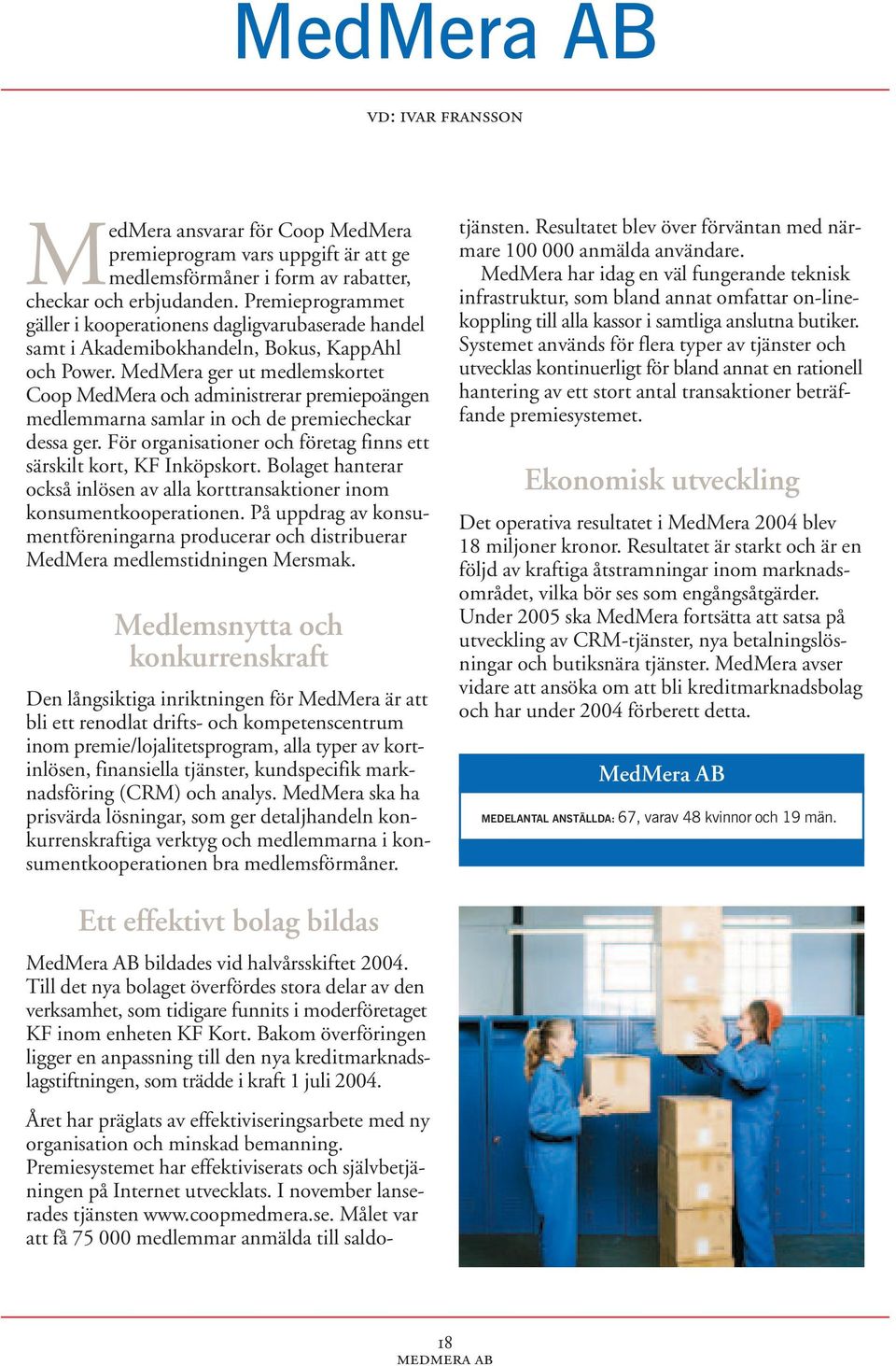 MedMera ger ut medlemskortet Coop MedMera och administrerar premiepoängen medlemmarna samlar in och de premiecheckar dessa ger. För organisationer och företag finns ett särskilt kort, KF Inköpskort.