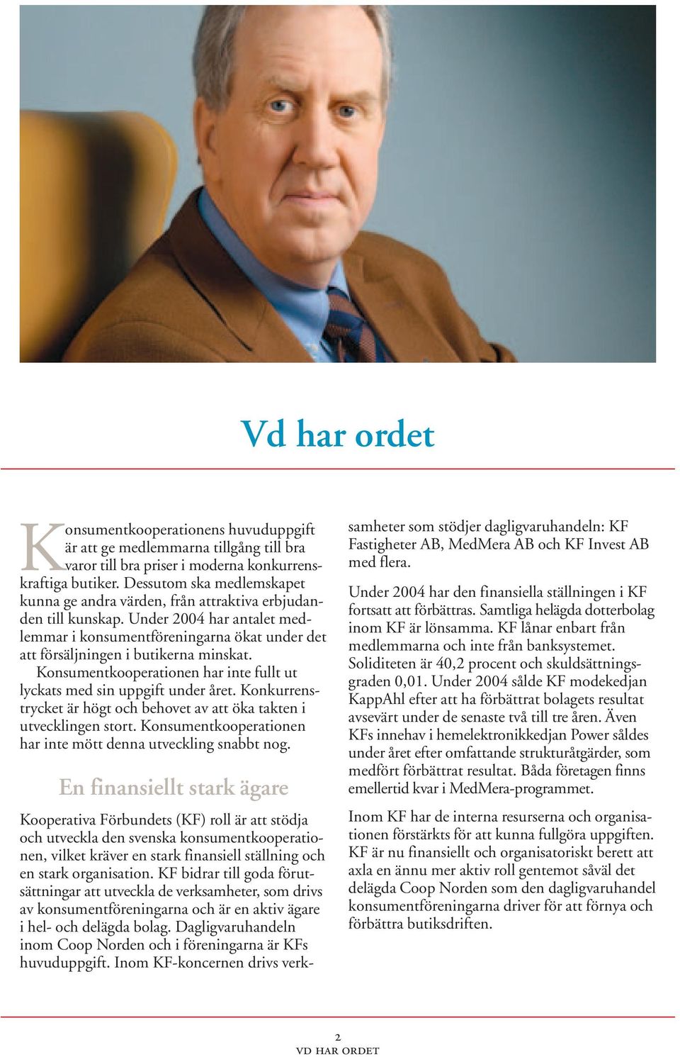 Under 2004 har antalet medlemmar i konsumentföreningarna ökat under det att försäljningen i butikerna minskat. Konsumentkooperationen har inte fullt ut lyckats med sin uppgift under året.
