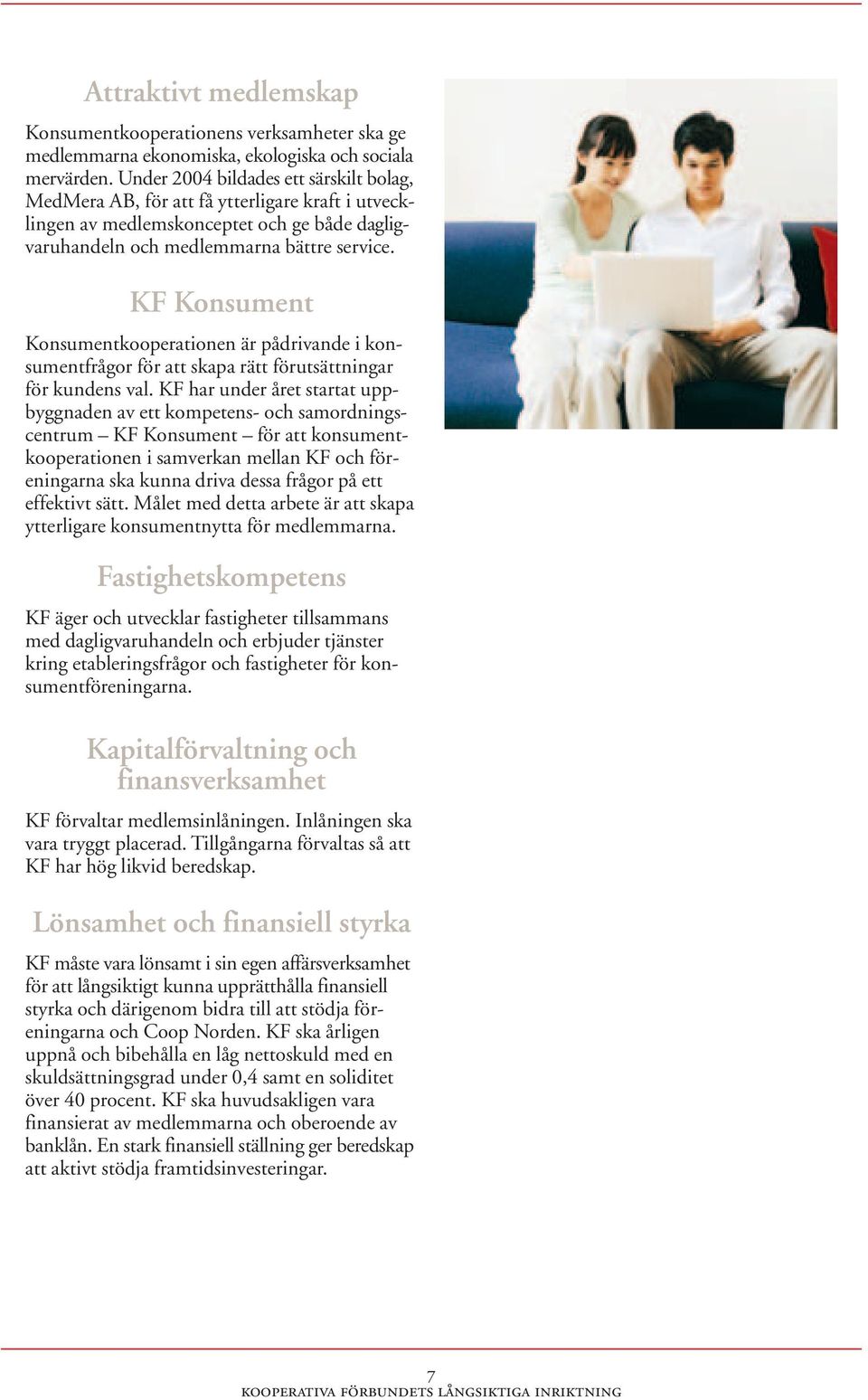 KF Konsument Konsumentkooperationen är pådrivande i konsumentfrågor för att skapa rätt förutsättningar för kundens val.