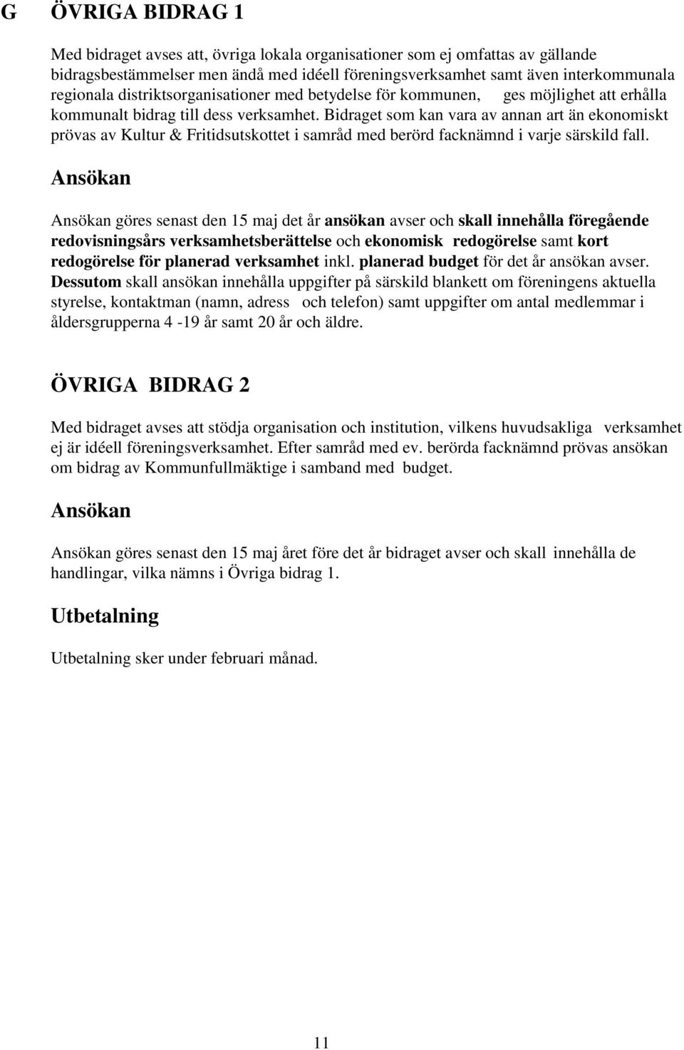 Bidraget som kan vara av annan art än ekonomiskt prövas av Kultur & Fritidsutskottet i samråd med berörd facknämnd i varje särskild fall.