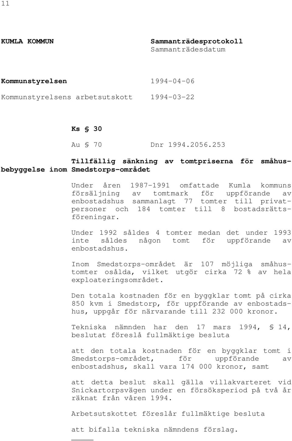 tomter till privatpersoner och 184 tomter till 8 bostadsrättsföreningar. Under 1992 såldes 4 tomter medan det under 1993 inte såldes någon tomt för uppförande av enbostadshus.