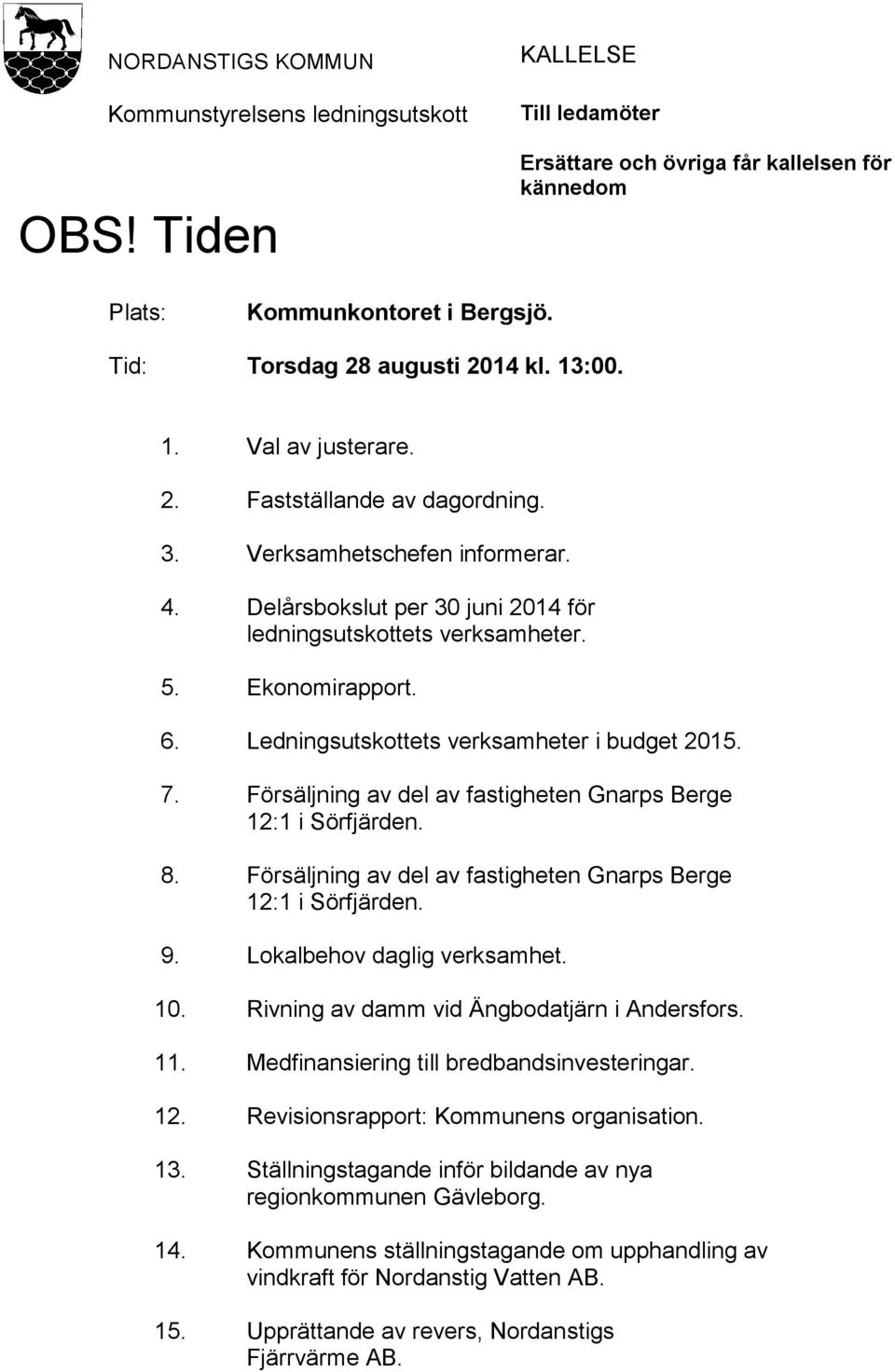 Ledningsutskottets verksamheter i budget 2015. 7. Försäljning av del av fastigheten Gnarps Berge 12:1 i Sörfjärden. 8. Försäljning av del av fastigheten Gnarps Berge 12:1 i Sörfjärden. 9.
