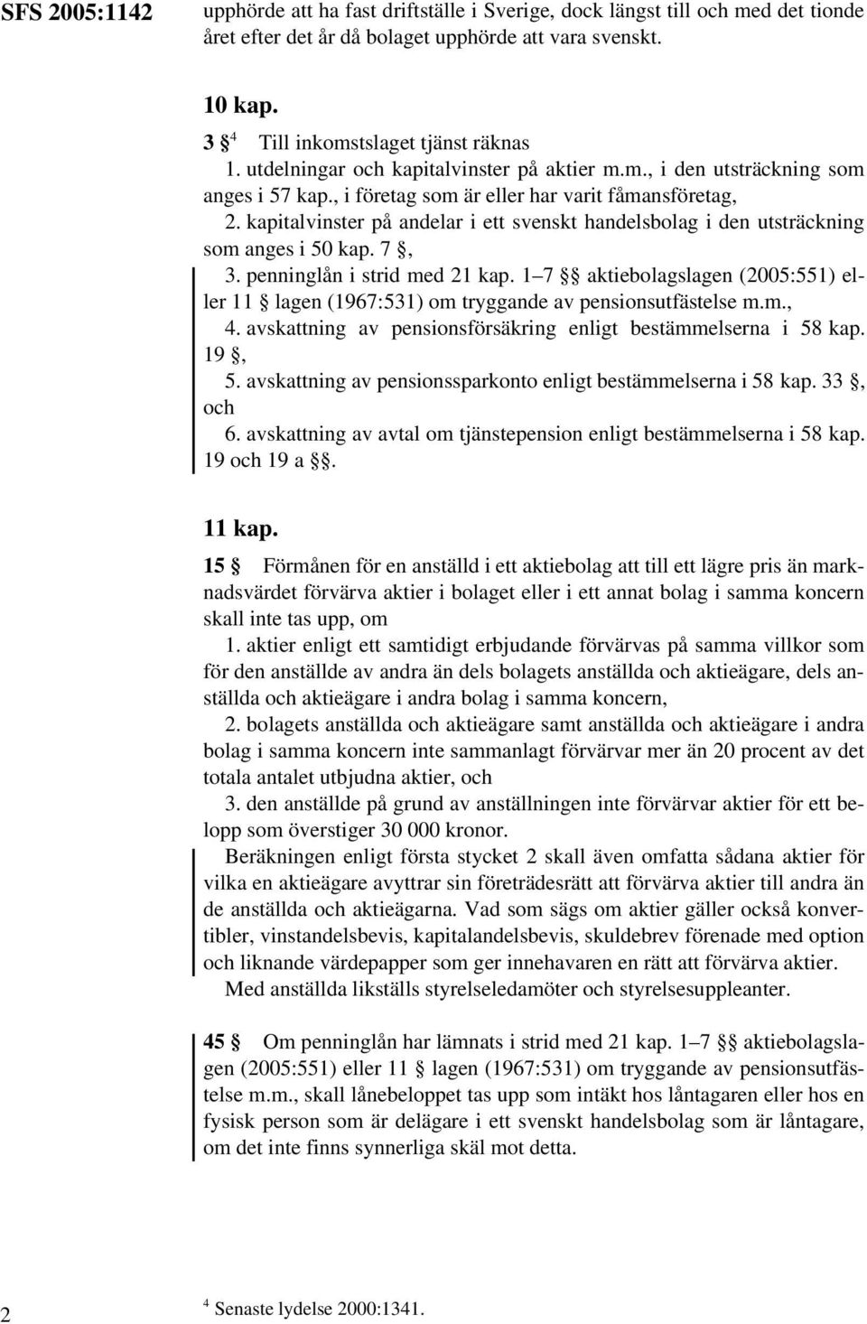 kapitalvinster på andelar i ett svenskt handelsbolag i den utsträckning som anges i 50 kap. 7, 3. penninglån i strid med 21 kap.