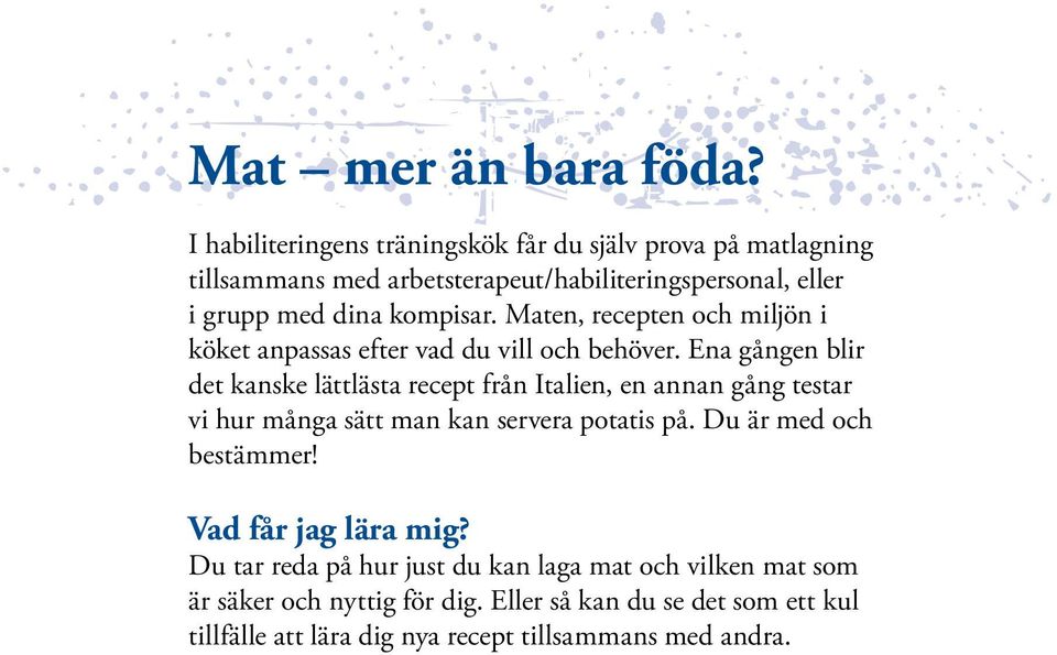 Maten, recepten och miljön i köket anpassas efter vad du vill och behöver.