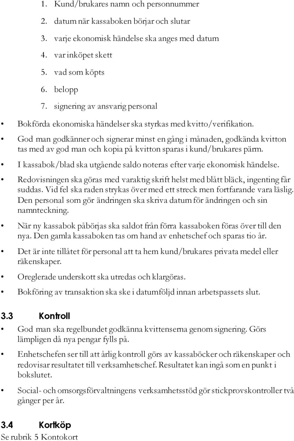 God man godkänner och signerar minst en gång i månaden, godkända kvitton tas med av god man och kopia på kvitton sparas i kund/brukares pärm.