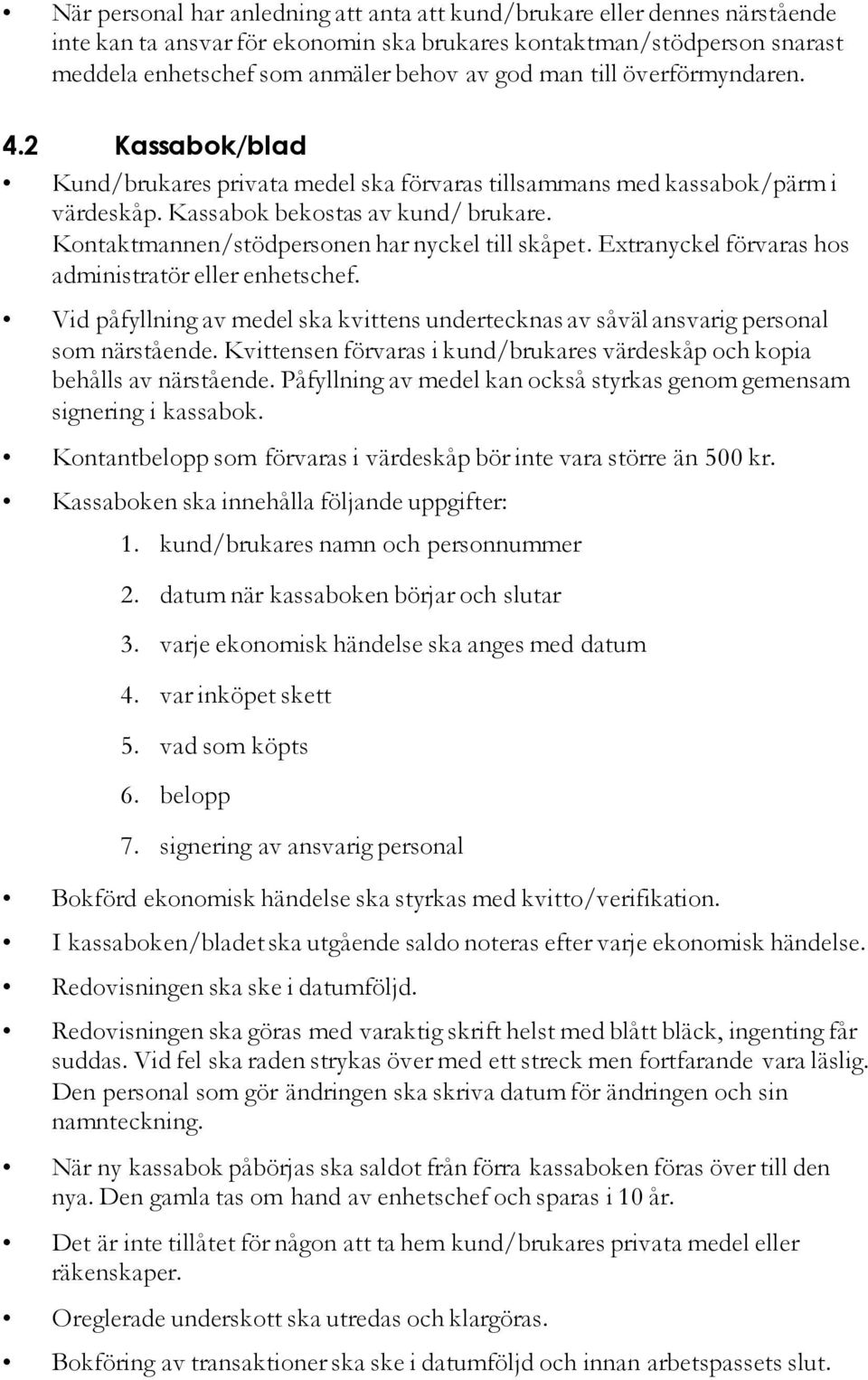 Kontaktmannen/stödpersonen har nyckel till skåpet. Extranyckel förvaras hos administratör eller enhetschef. Vid påfyllning av medel ska kvittens undertecknas av såväl ansvarig personal som närstående.