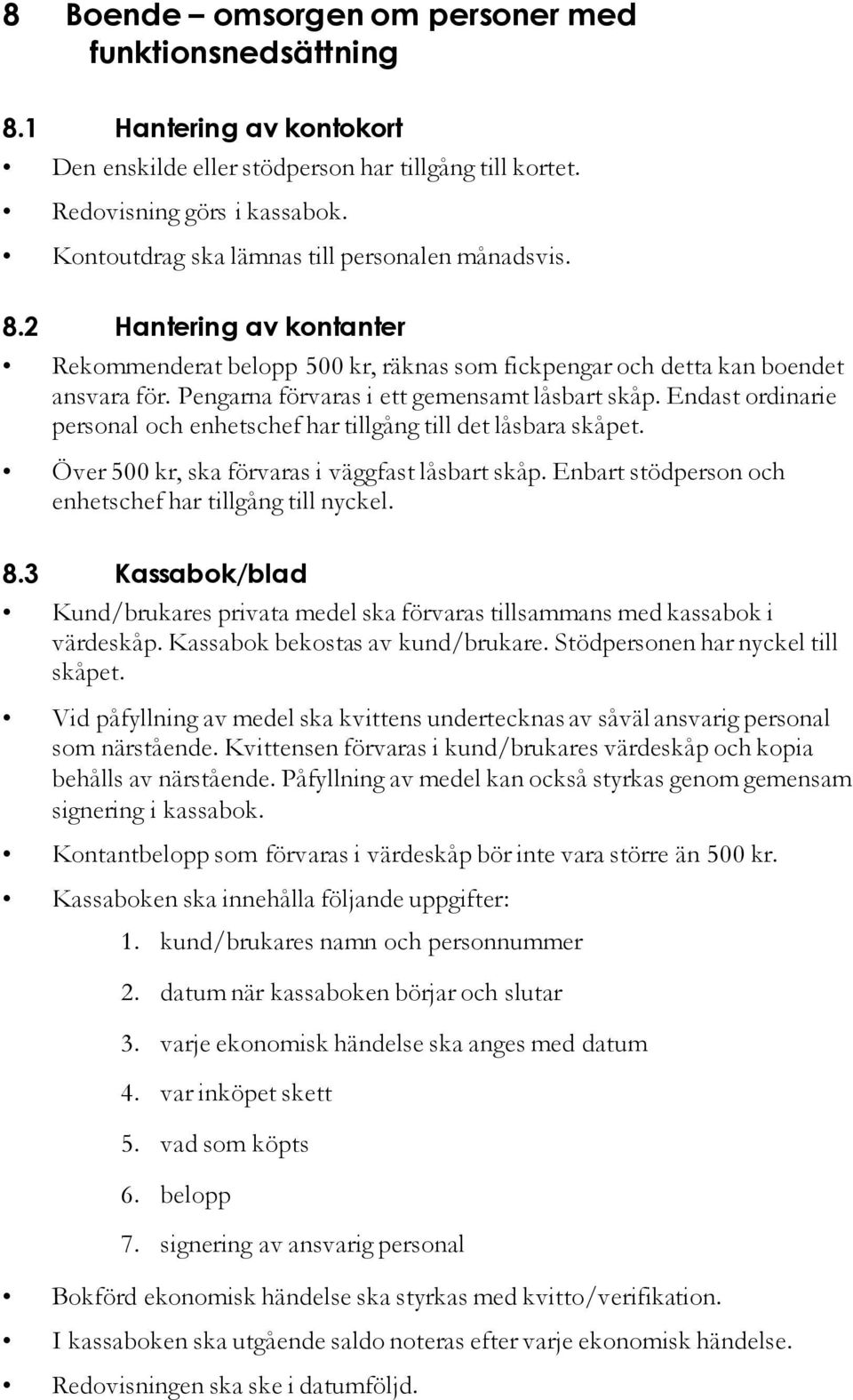 Pengarna förvaras i ett gemensamt låsbart skåp. Endast ordinarie personal och enhetschef har tillgång till det låsbara skåpet. Över 500 kr, ska förvaras i väggfast låsbart skåp.