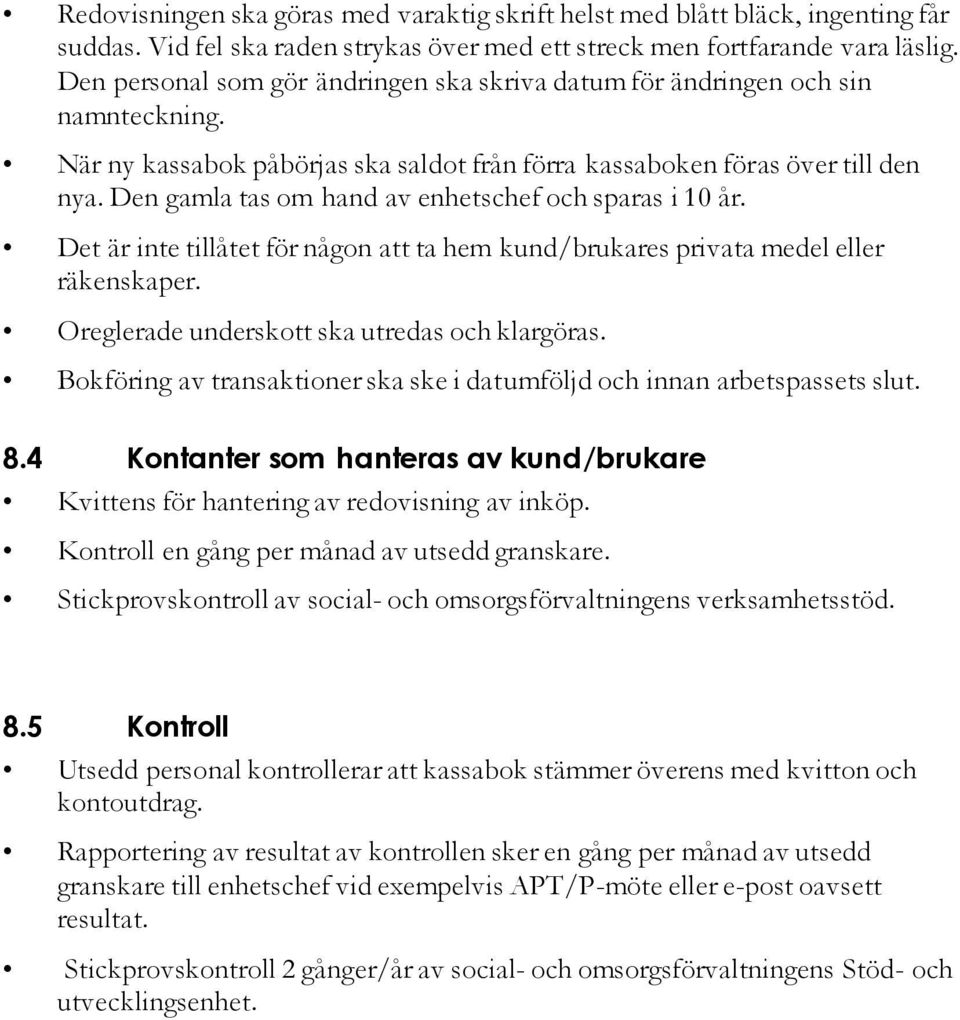 Den gamla tas om hand av enhetschef och sparas i 10 år. Det är inte tillåtet för någon att ta hem kund/brukares privata medel eller räkenskaper. Oreglerade underskott ska utredas och klargöras.