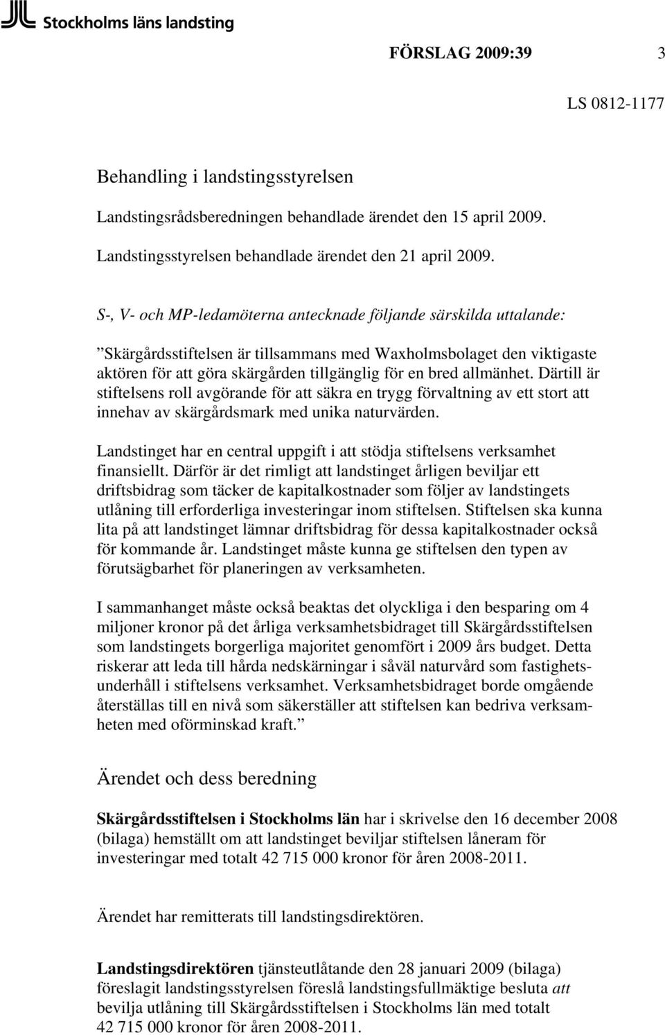 allmänhet. Därtill är stiftelsens roll avgörande för att säkra en trygg förvaltning av ett stort att innehav av skärgårdsmark med unika naturvärden.