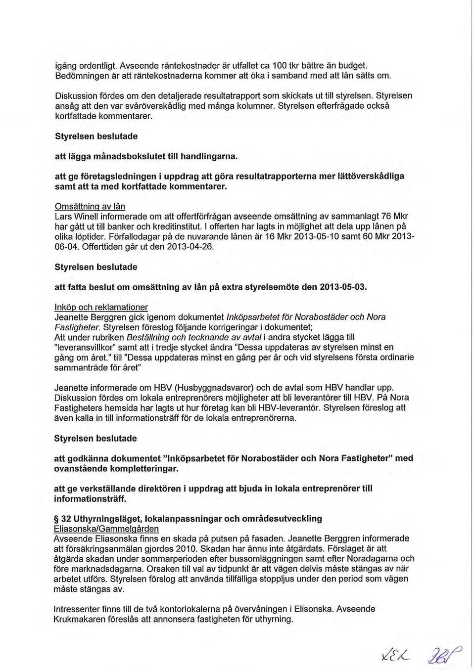 Styrelsen efterfrågade också kortfattade kommentarer. att lägga månadsbokslutet till handlingarna.